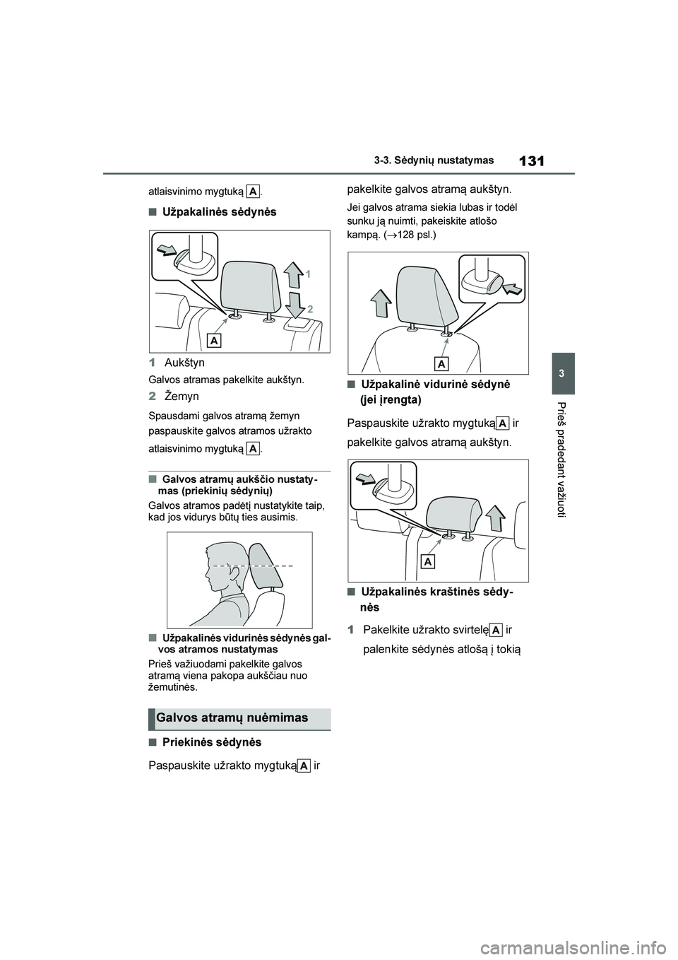 TOYOTA YARIS 2021  Eksploatavimo vadovas (in Lithuanian) 
131
3
YARIS(HB) Owners Manual_Europe_MK0001_LT
3-3. Sėdynių nustaty mas
Prieš pradedant važiuoti
atlaisvinimo mygtuk\b  .
■Užpakalinės sėdynės
1 Aukštyn
Galvos atramas pakelkite aukštyn.
