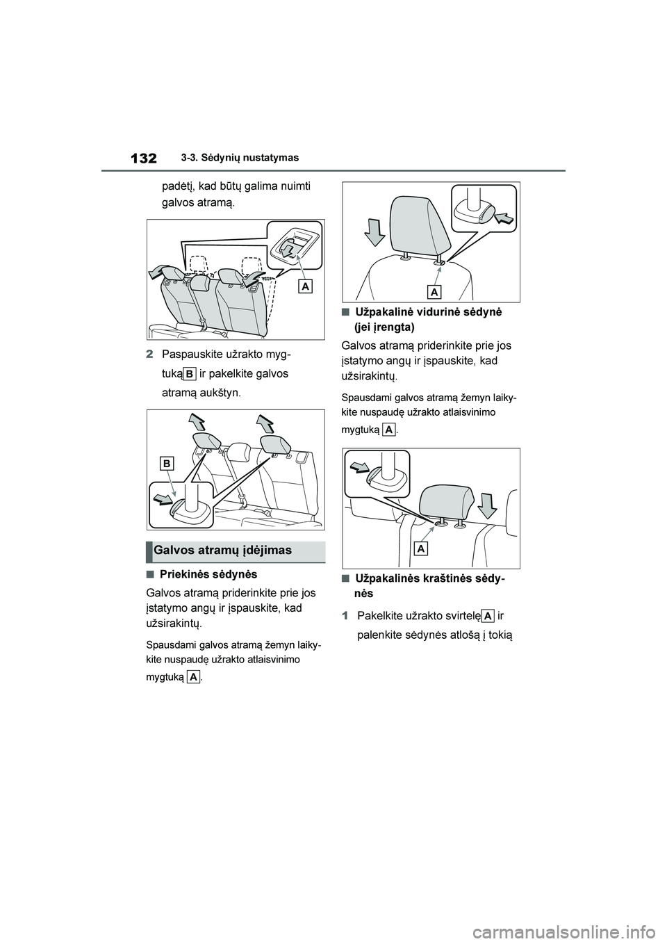 TOYOTA YARIS 2021  Eksploatavimo vadovas (in Lithuanian) 
132
YARIS(HB) Owners Manual_Europe_MK0001_LT
3-3. Sėdy nių nustatymas
padėtį, kad būtų galima nuimti 
galvos atram\b.
2 Paspauskite užrakto myg -
tuk\b  ir pakelkite galvos 
atram\b aukštyn.