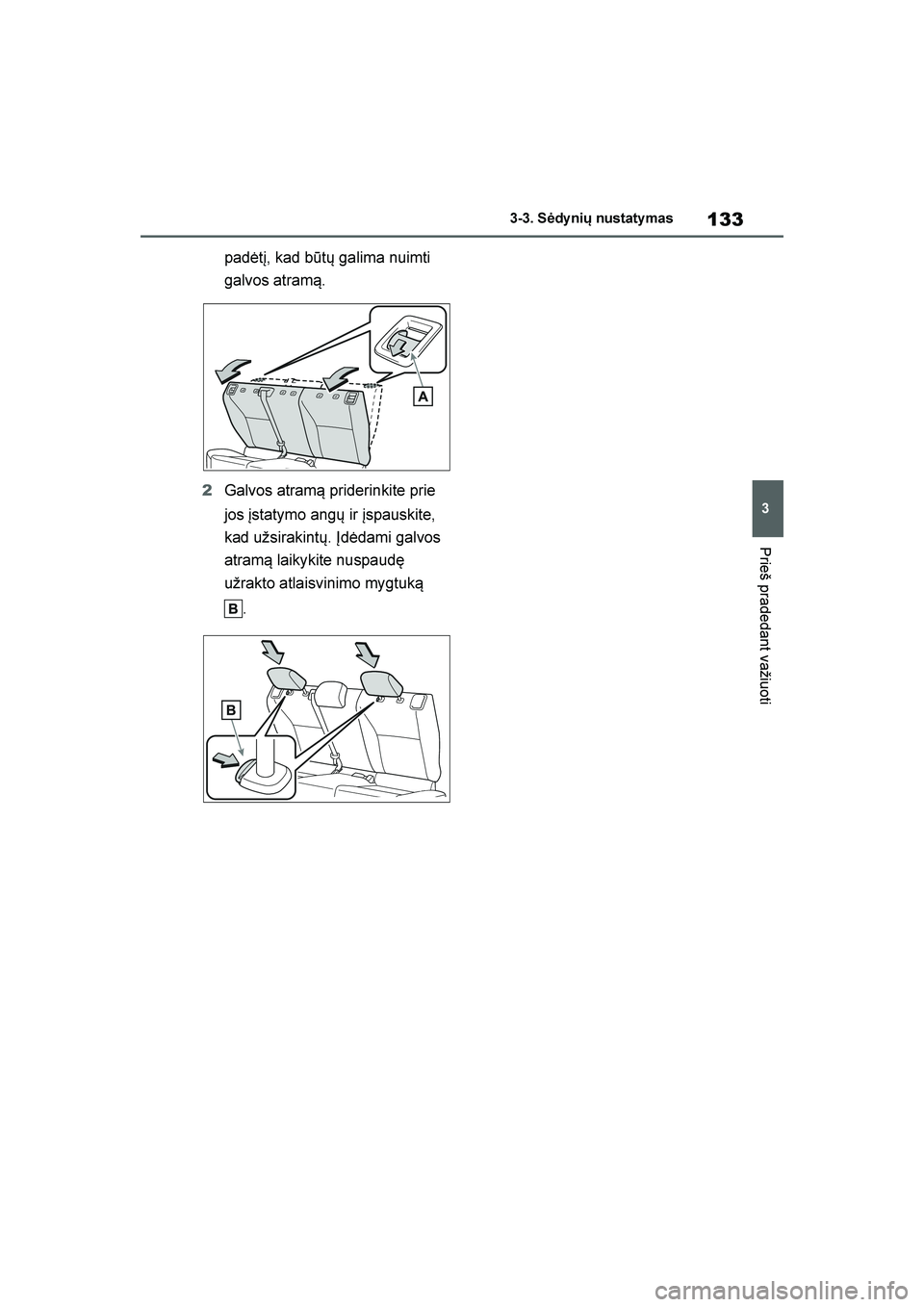 TOYOTA YARIS 2021  Eksploatavimo vadovas (in Lithuanian) 
133
3
YARIS(HB) Owners Manual_Europe_MK0001_LT
3-3. Sėdynių nustaty mas
Prieš pradedant važiuoti
padėtį, kad būtų galima nuimti 
galvos atram\b.
2 Galvos atram\b priderinkite prie 
jos įsta