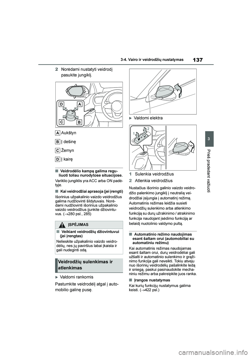 TOYOTA YARIS 2021  Eksploatavimo vadovas (in Lithuanian) 
137
3
YARIS(HB) Owners Manual_Europe_MK0001_LT
3-4. Vairo ir veidrodžių nustaty mas
Prieš pradedant važiuoti
2Norėdami nustatyti veidrodį 
pasukite jungiklį.
Aukštyn
Į dešinę
Žemyn
Į ka