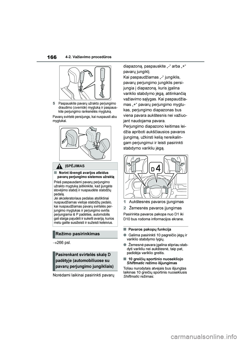 TOYOTA YARIS 2021  Eksploatavimo vadovas (in Lithuanian) 
166
YARIS(HB) Owners Manual_Europe_MK0001_LT
4-2. Važiavimo procedūros
5Paspauskite pavarų užrakto perjungimo 
draudimo (override) mygtuką ir paspaus -
kite perjungimo rankenėlės mygtuką.
Pa