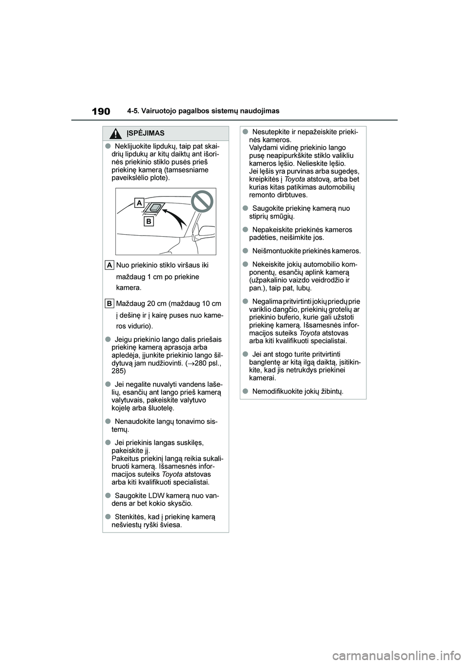 TOYOTA YARIS 2021  Eksploatavimo vadovas (in Lithuanian) 
190
YARIS(HB) Owners Manual_Europe_MK0001_LT
4-5. Vairuotojo pagalbos sistemų naudojimas
ĮSPĖJIMAS
●Neklijuokite lipdukų, taip pat skai-
drių lipdukų ar kitų daiktų ant išori -
nės priek