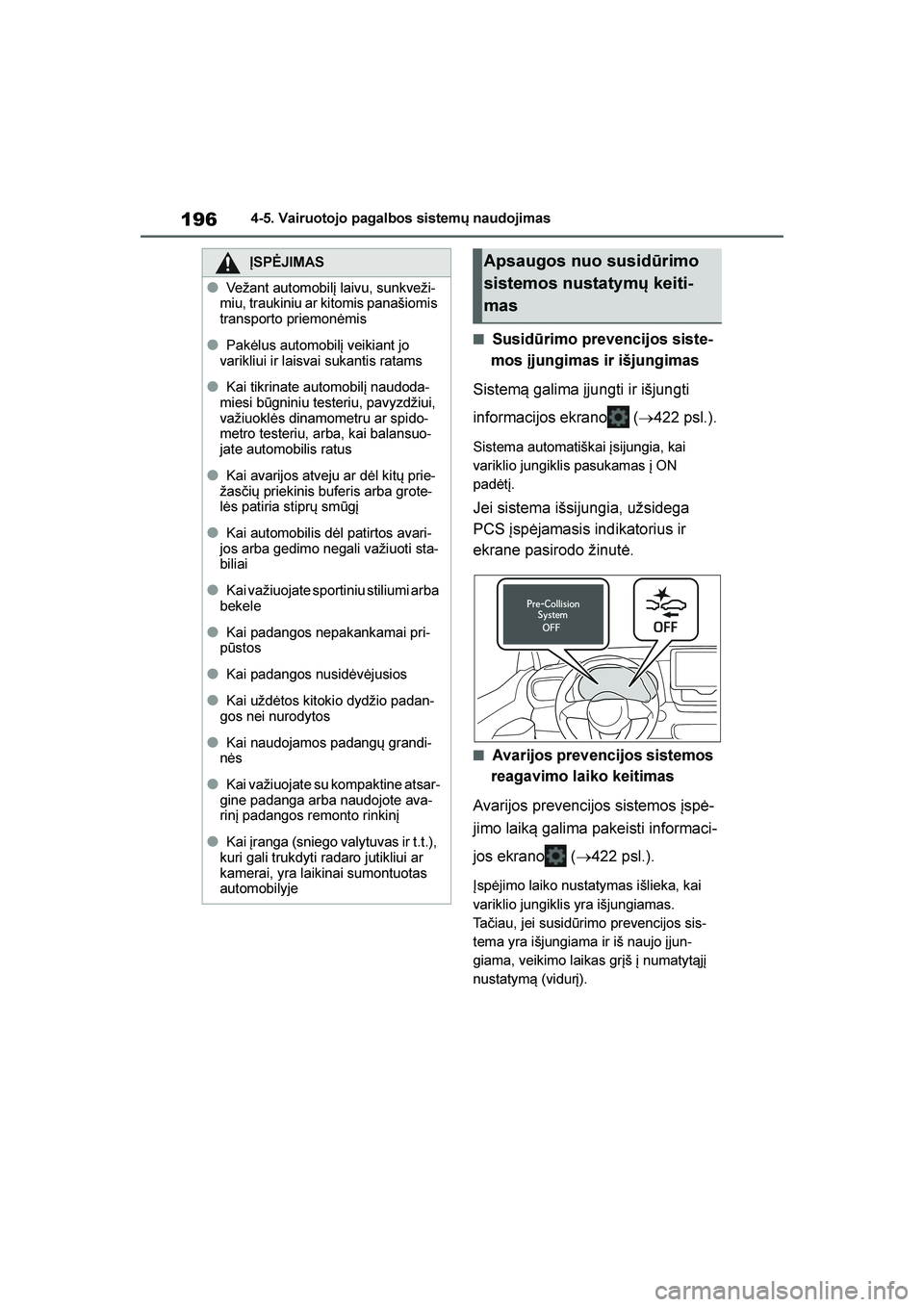 TOYOTA YARIS 2021  Eksploatavimo vadovas (in Lithuanian) 
196
YARIS(HB) Owners Manual_Europe_MK0001_LT
4-5. Vairuotojo pagalbos sistemų naudojimas
■Susidūrimo prevencijos siste-
mos įjungimas ir išjungimas
Sistem\b galima įjungti ir išjungti 
infor