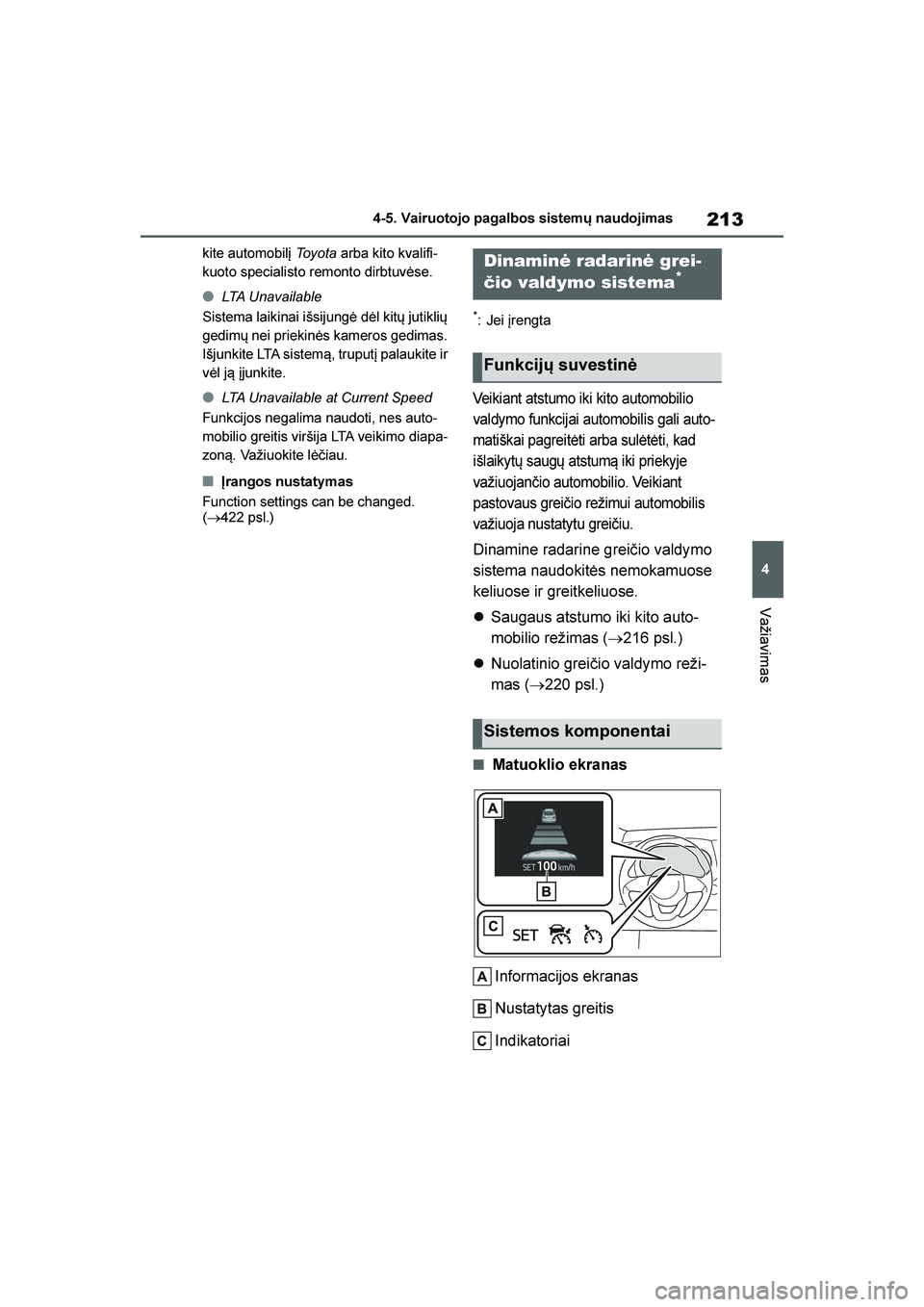 TOYOTA YARIS 2021  Eksploatavimo vadovas (in Lithuanian) 
213
4
YARIS(HB) Owners Manual_Europe_MK0001_LT
4-5. Vairuotojo pagalbos sistemų naudojimas
Važiavimas
kite automobilį To y o t a arba kito kvalifi -
kuoto specialisto remonto dirbtuvėse.
●LTA 