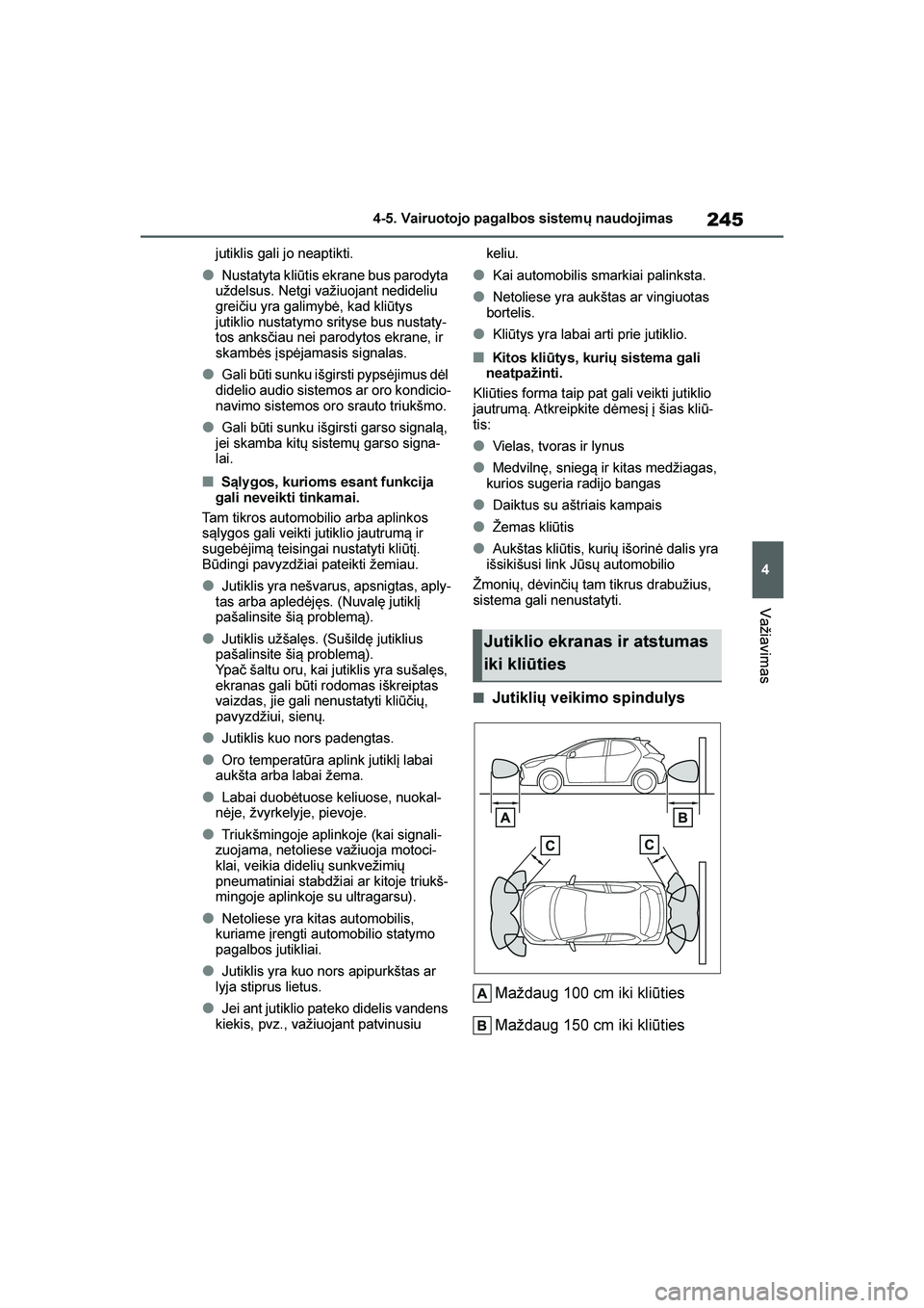 TOYOTA YARIS 2021  Eksploatavimo vadovas (in Lithuanian) 
245
4
YARIS(HB) Owners Manual_Europe_MK0001_LT
4-5. Vairuotojo pagalbos sistemų naudojimas
Važiavimas
jutiklis gali jo neaptikti.
●Nustatyta kliūtis ekrane bus parodyta 
uždelsus. Netgi važiu