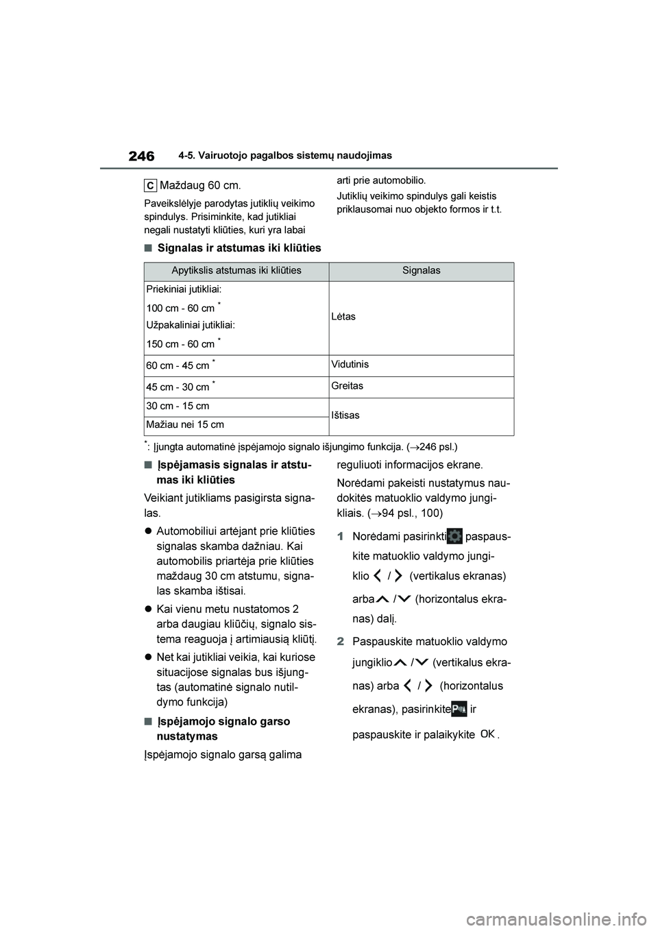 TOYOTA YARIS 2021  Eksploatavimo vadovas (in Lithuanian) 
246
YARIS(HB) Owners Manual_Europe_MK0001_LT
4-5. Vairuotojo pagalbos sistemų naudojimas
Maždaug 60 cm.
Paveikslėlyje parodytas jutiklių veikimo 
spindulys. Prisiminkite, kad jutikliai 
negali n