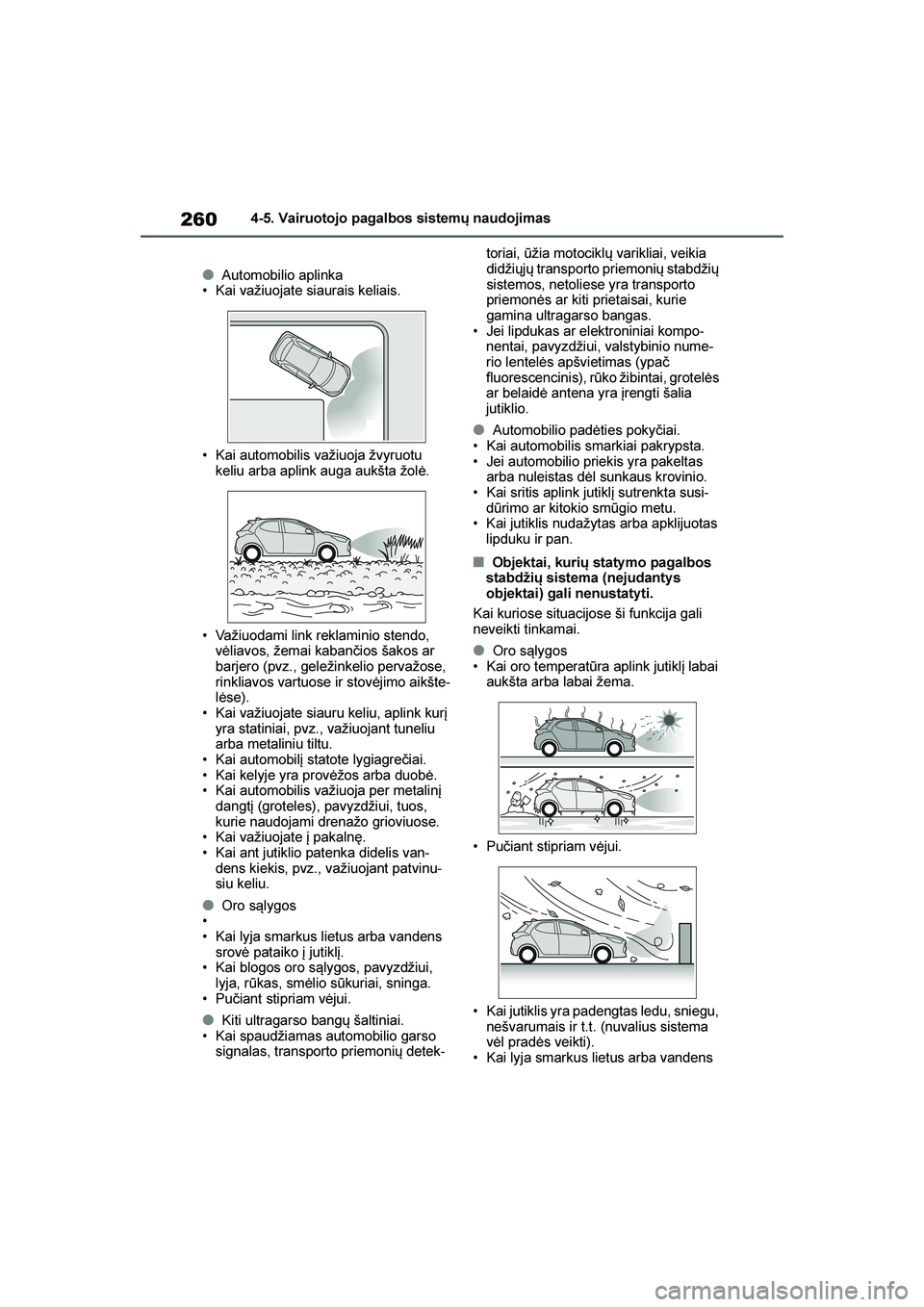 TOYOTA YARIS 2021  Eksploatavimo vadovas (in Lithuanian) 
260
YARIS(HB) Owners Manual_Europe_MK0001_LT
4-5. Vairuotojo pagalbos sistemų naudojimas
●Automobilio aplinka
• Kai važiuojate siaurais keliais.
• Kai automobilis važiuoja žvyruotu  keliu 