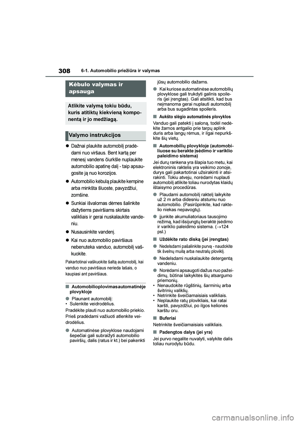 TOYOTA YARIS 2021  Eksploatavimo vadovas (in Lithuanian) 
308
YARIS(HB) Owners Manual_Europe_MK0001_LT
6-1. Automobilio priežiūra ir valy mas
6- 1. A ut om obi li o pri eži ūr a ir  v al ym as
Dažnai plaukite automobilį pradė-
dami nuo viršaus. Be
