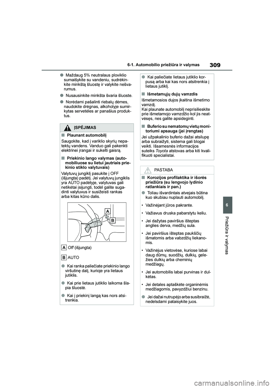 TOYOTA YARIS 2021  Eksploatavimo vadovas (in Lithuanian) 
309
6
YARIS(HB) Owners Manual_Europe_MK0001_LT
6-1. Automobilio priežiūra ir valy mas
Priežiūra ir valymas
●Maždaug 5% neutralaus ploviklio 
sumaišykite su vandeniu, sudrėkin -
kite minkšt