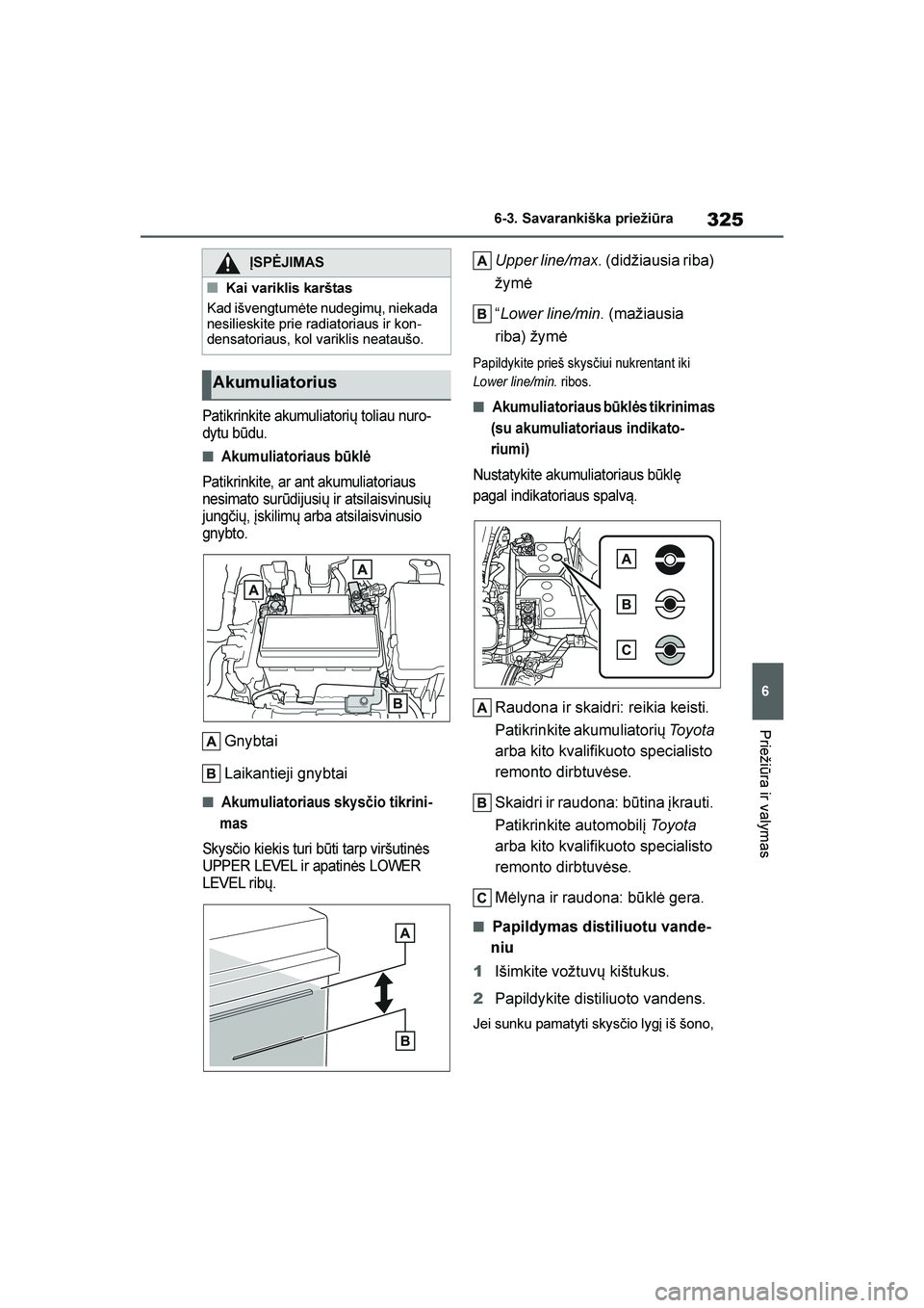 TOYOTA YARIS 2021  Eksploatavimo vadovas (in Lithuanian) 
325
6
YARIS(HB) Owners Manual_Europe_MK0001_LT
6-3. Savarankiška priežiūra
Priežiūra ir valymas
Patikrinkite akumuliatorių toliau nuro-
dytu būdu.
■Akumuliatoriaus būklė
Patikrinkite, ar 