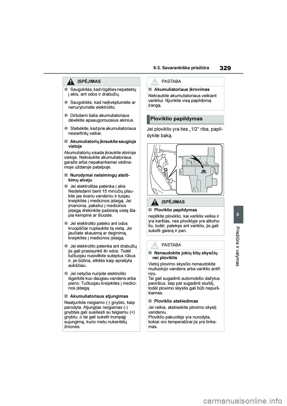 TOYOTA YARIS 2021  Eksploatavimo vadovas (in Lithuanian) 
329
6
YARIS(HB) Owners Manual_Europe_MK0001_LT
6-3. Savarankiška priežiūra
Priežiūra ir valymas
Jei ploviklio yra ties „1/2“ riba, papil-
dykite bak\b.
ĮSPĖJIMAS
●Saugokitės, kad rūg