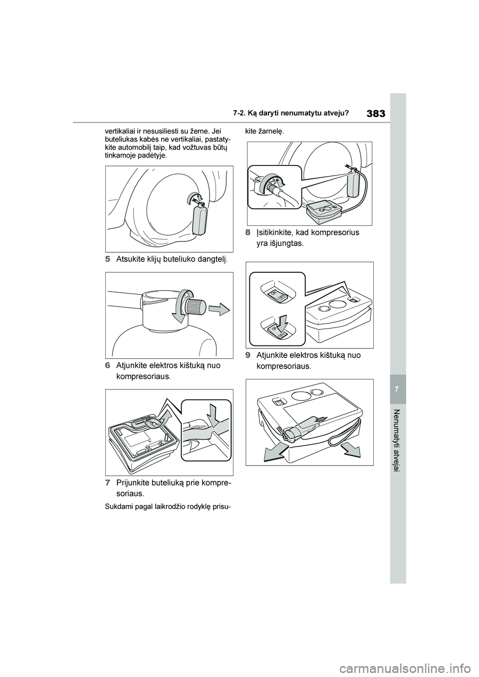 TOYOTA YARIS 2021  Eksploatavimo vadovas (in Lithuanian) 
383
7
YARIS(HB) Owners Manual_Europe_MK0001_LT
7-2. Ką dary ti nenumaty tu atveju?
Nenumatyti atvejai
vertikaliai ir nesusiliesti su žeme. Jei 
buteliukas kabės ne vertikaliai, pastaty-
kite auto