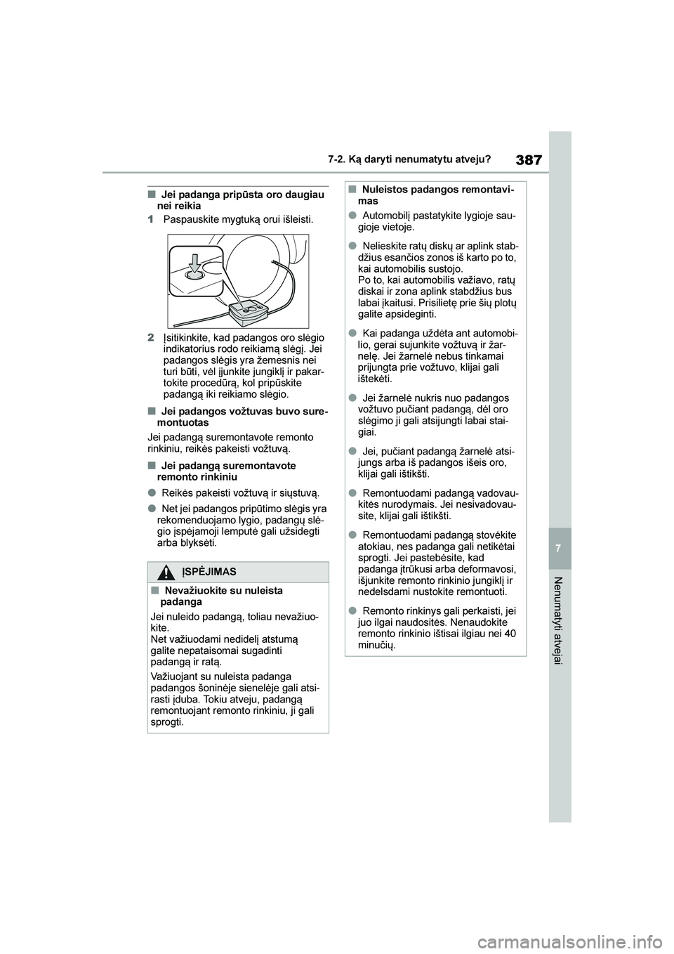 TOYOTA YARIS 2021  Eksploatavimo vadovas (in Lithuanian) 
387
7
YARIS(HB) Owners Manual_Europe_MK0001_LT
7-2. Ką dary ti nenumaty tu atveju?
Nenumatyti atvejai
■Jei padanga pripūsta oro daugiau 
nei reikia
1 Paspauskite mygtuk\b orui išleisti.
2 Įsit