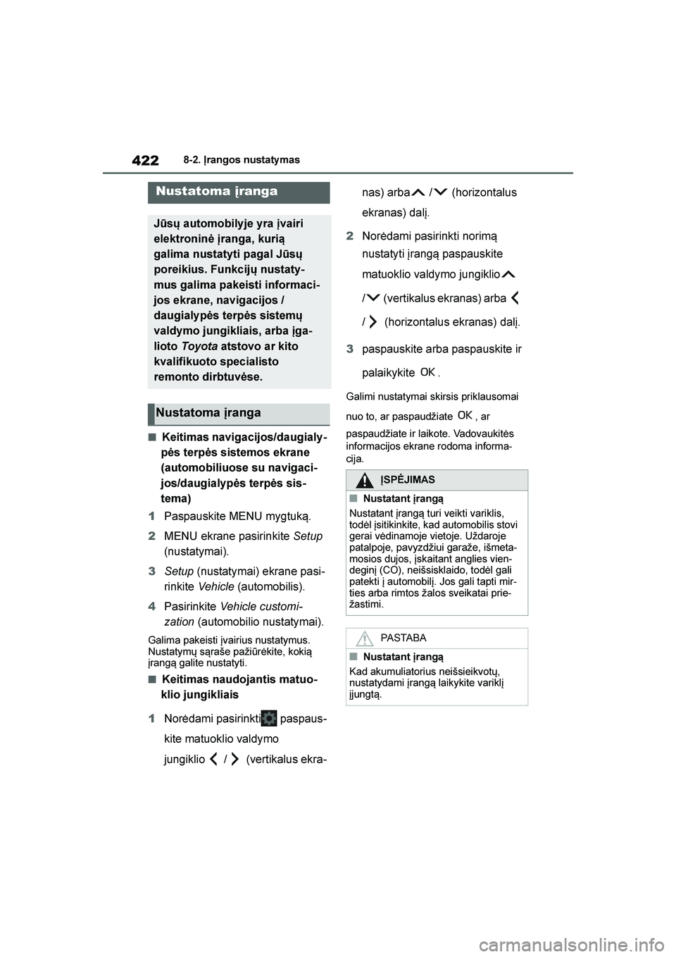 TOYOTA YARIS 2021  Eksploatavimo vadovas (in Lithuanian) 
422
YARIS(HB) Owners Manual_Europe_MK0001_LT
8-2. Įrangos nustaty mas
8- 2. Įr ang os nust at ym as
■Keitimas navigacijos/daugialy-
pės terpės sistemos ekrane 
(automobiliuose su navigaci -
jo