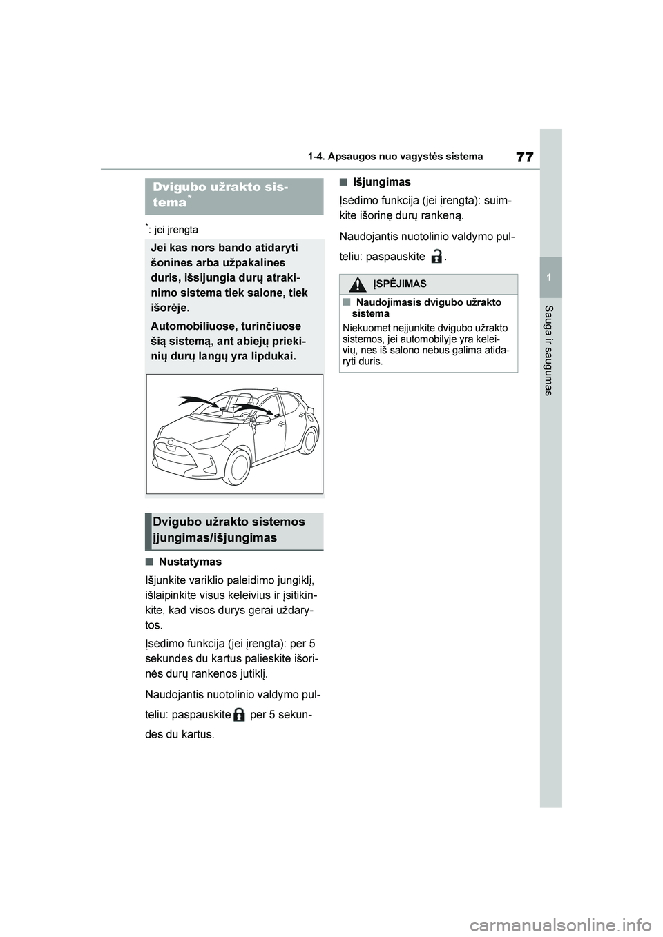 TOYOTA YARIS 2021  Eksploatavimo vadovas (in Lithuanian) 
77
1
YARIS(HB) Owners Manual_Europe_MK0001_LT
1-4. Apsaugos nuo vagy stės sistema
Sauga ir saugumas
*: jei įrengta
■Nustatymas
Išjunkite variklio paleidimo jungiklį, 
išlaipinkite visus kelei