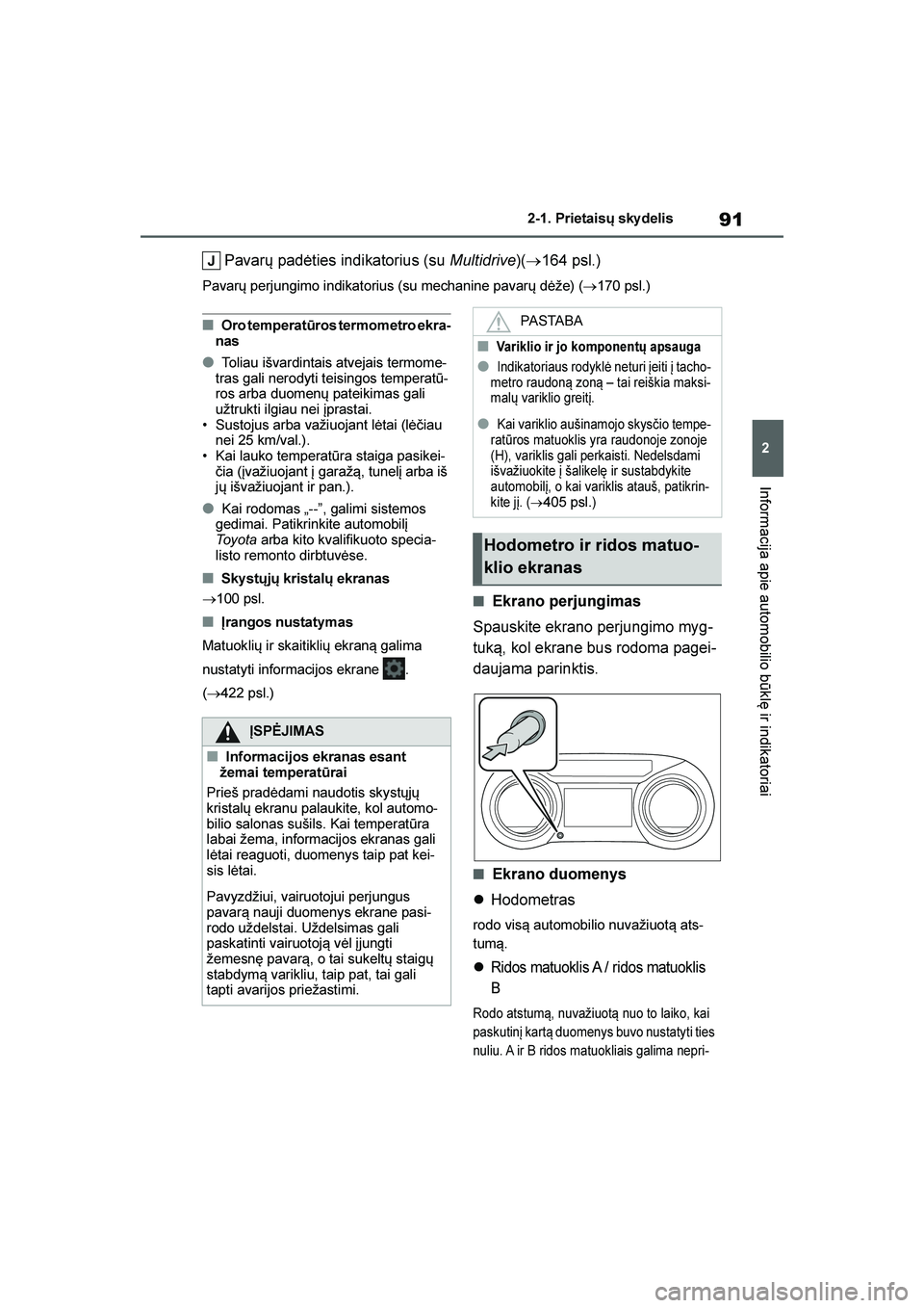 TOYOTA YARIS 2021  Eksploatavimo vadovas (in Lithuanian) 
91
2
YARIS(HB) Owners Manual_Europe_MK0001_LT
2-1. Prietaisų sky delis
Informacija apie automobilio būklę ir indikatoriai
Pavarų padėties indikatorius (su Multidrive)(→ 164 psl.)
Pavarų perj