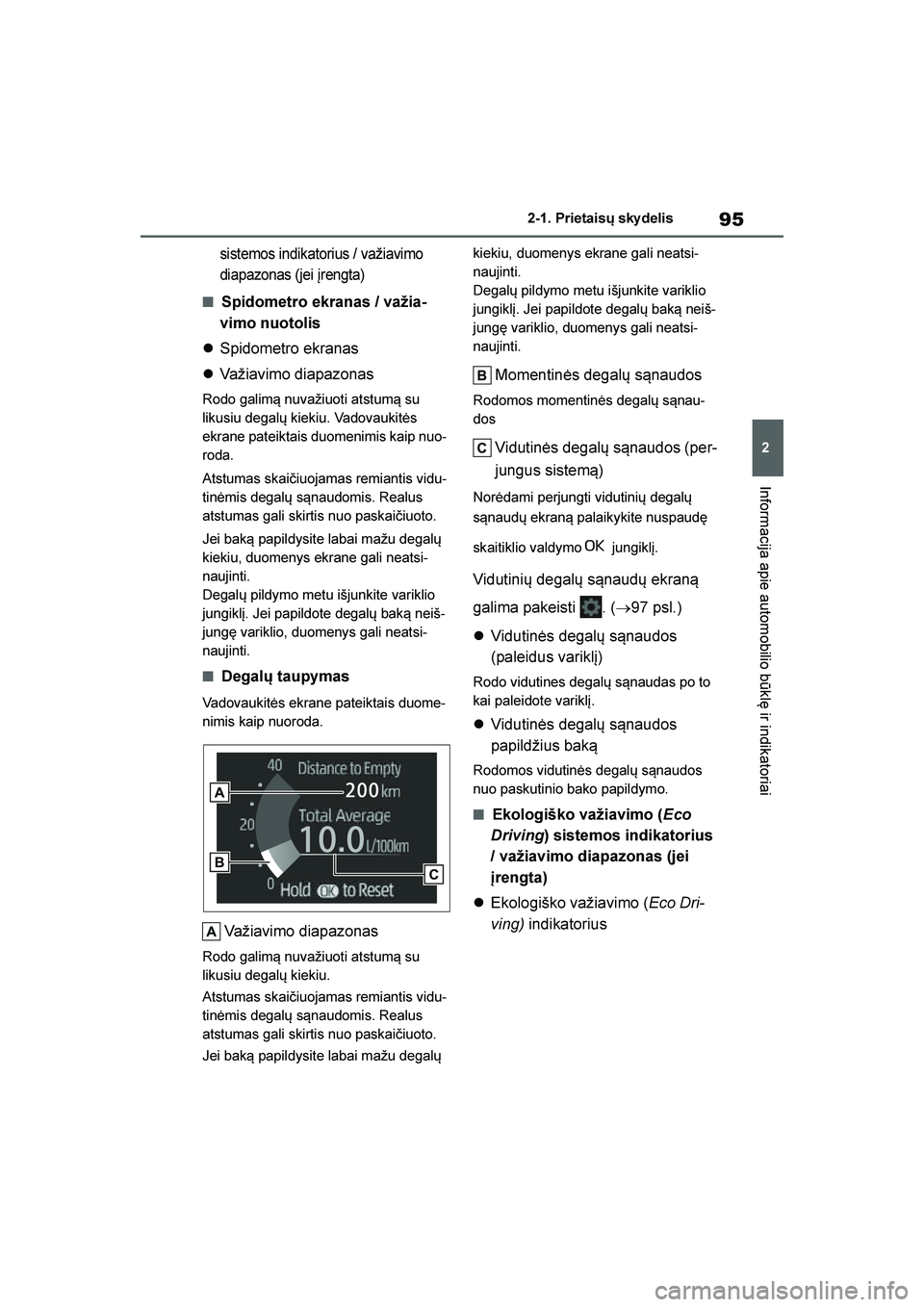 TOYOTA YARIS 2021  Eksploatavimo vadovas (in Lithuanian) 
95
2
YARIS(HB) Owners Manual_Europe_MK0001_LT
2-1. Prietaisų sky delis
Informacija apie automobilio būklę ir indikatoriai
sistemos indikatorius / važiavimo 
diapazonas (jei įrengta)
■Spidomet