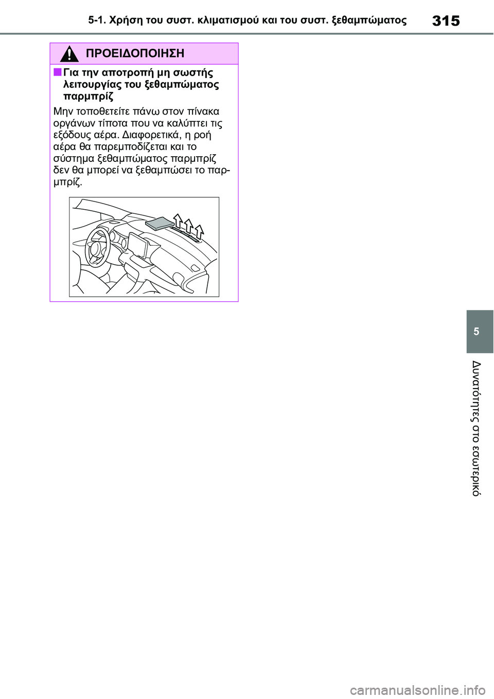 TOYOTA YARIS 2021  ΟΔΗΓΌΣ ΧΡΉΣΗΣ (in Greek) 315
5 5-1. Χρήση του συστ. κλιματισμού και του συστ. ξεθαμπώματος
Δυνατότητες στο εσωτερικό
ΠΡΟΕΙΔΟΠΟΙΗΣΗ
■Για τ