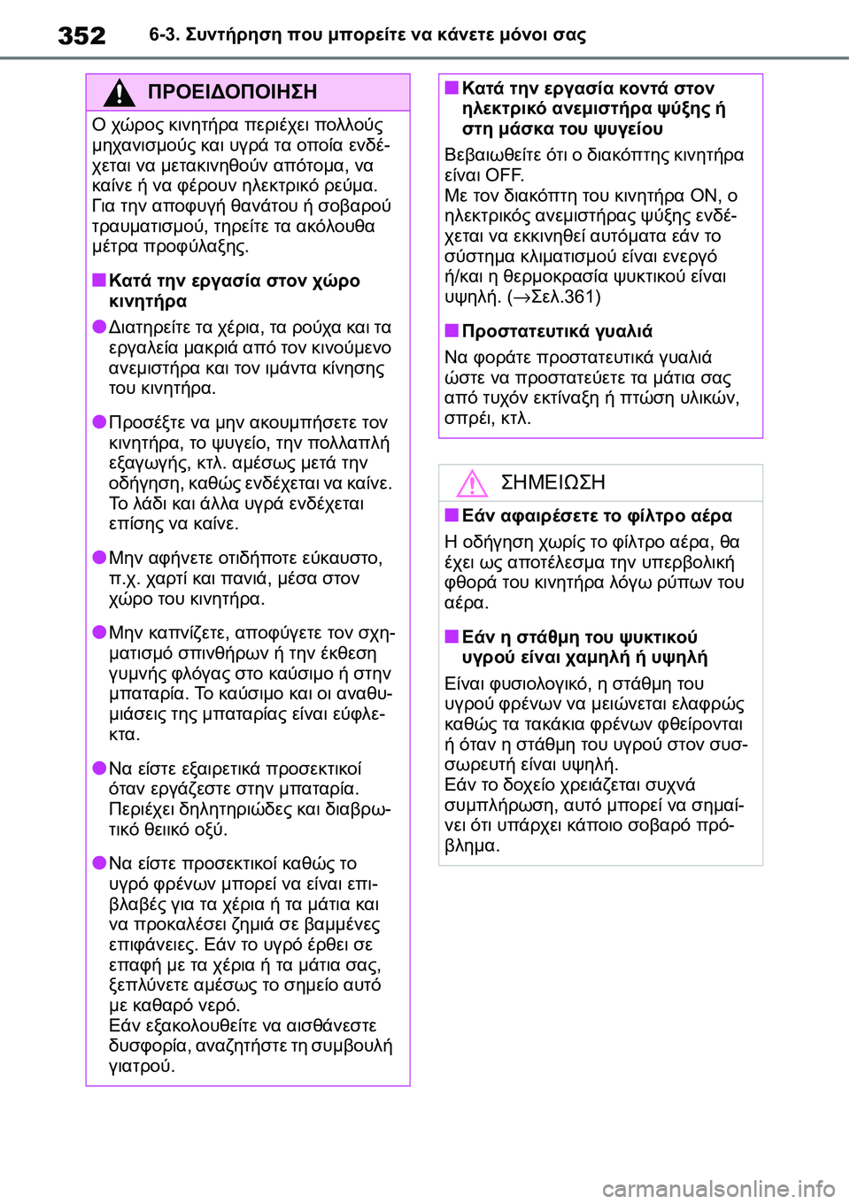 TOYOTA YARIS 2021  ΟΔΗΓΌΣ ΧΡΉΣΗΣ (in Greek) 3526-3. Συντήρηση που μπορείτε να κάνετε μόνοι σας
ΠΡΟΕΙΔΟΠΟΙΗΣΗ
Ο χώρος κινητήρα περιέχει πολλούς 
μηχανισμούς