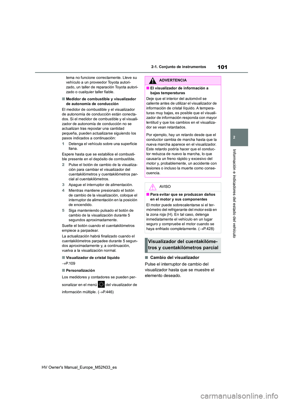 TOYOTA YARIS 2022 Manuale de Empleo (in Spanish) 101
2
HV Owner's Manual_Europe_M52N33_es
2-1. Conjunto de instrumentos
Información e indicadores del estado del vehículo
tema no funcione correctamente. Lleve su vehículo a un proveedor Toyota TOYOTA YARIS 2022 Manuale de Empleo (in Spanish) 101
2
HV Owner's Manual_Europe_M52N33_es
2-1. Conjunto de instrumentos
Información e indicadores del estado del vehículo
tema no funcione correctamente. Lleve su vehículo a un proveedor Toyota