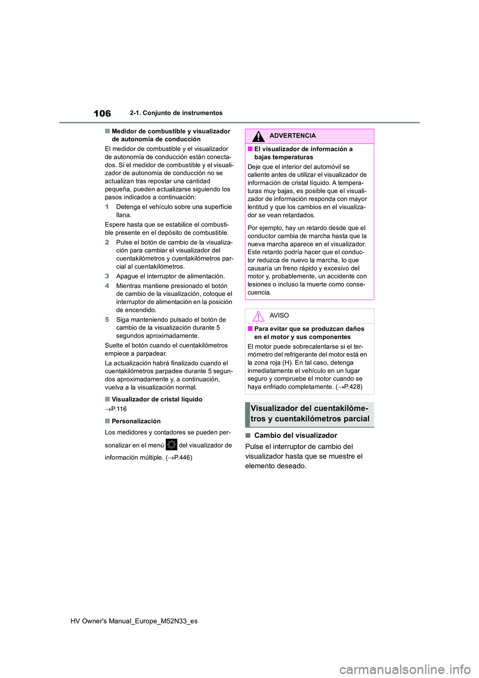 TOYOTA YARIS 2022 Manuale de Empleo (in Spanish) 106
HV Owner's Manual_Europe_M52N33_es
2-1. Conjunto de instrumentos
■Medidor de combustible y visualizador de autonomía de conducción
El medidor de combustible y el visualizador de autonom TOYOTA YARIS 2022 Manuale de Empleo (in Spanish) 106
HV Owner's Manual_Europe_M52N33_es
2-1. Conjunto de instrumentos
■Medidor de combustible y visualizador de autonomía de conducción
El medidor de combustible y el visualizador de autonom