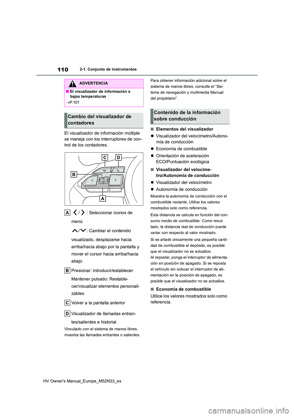 TOYOTA YARIS 2022 Manuale de Empleo (in Spanish) 110
HV Owner's Manual_Europe_M52N33_es
2-1. Conjunto de instrumentos
El visualizador de información múltiple
se maneja con los interruptores de con-
trol de los contadores.
/ : Seleccionar ic TOYOTA YARIS 2022 Manuale de Empleo (in Spanish) 110
HV Owner's Manual_Europe_M52N33_es
2-1. Conjunto de instrumentos
El visualizador de información múltiple
se maneja con los interruptores de con-
trol de los contadores.
/ : Seleccionar ic
