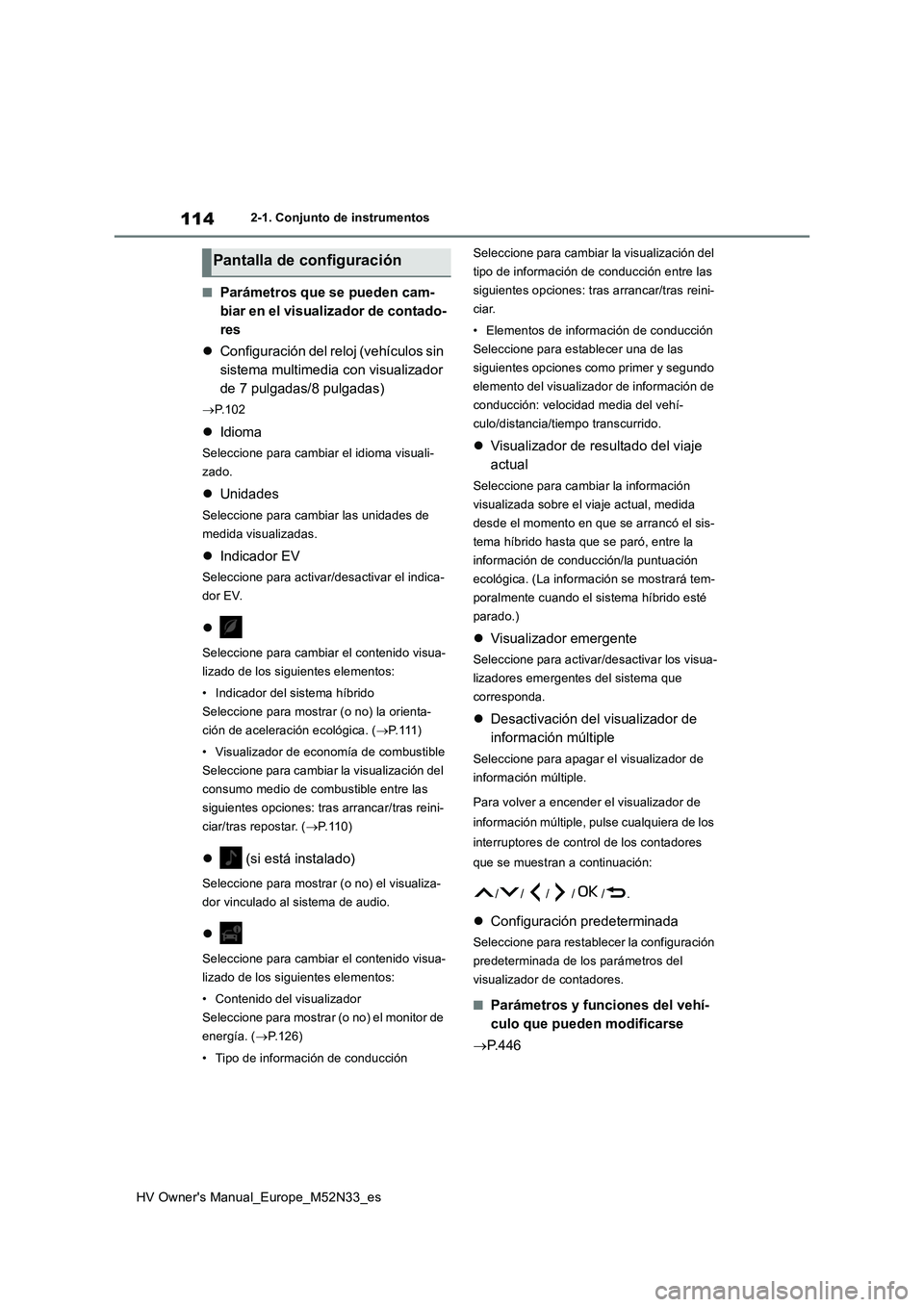 TOYOTA YARIS 2022 Manuale de Empleo (in Spanish) 114
HV Owner's Manual_Europe_M52N33_es
2-1. Conjunto de instrumentos
■Parámetros que se pueden cam-
biar en el visualizador de contado-
res
Configuración del reloj (vehículos sin
sist TOYOTA YARIS 2022 Manuale de Empleo (in Spanish) 114
HV Owner's Manual_Europe_M52N33_es
2-1. Conjunto de instrumentos
■Parámetros que se pueden cam-
biar en el visualizador de contado-
res
Configuración del reloj (vehículos sin
sist