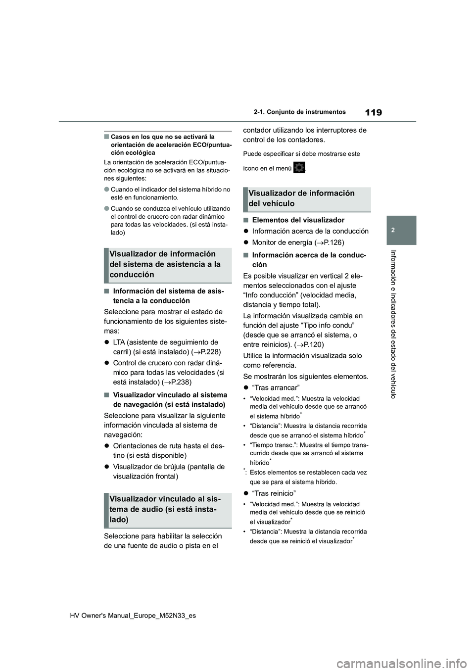 TOYOTA YARIS 2022 Manuale de Empleo (in Spanish) 119
2
HV Owner's Manual_Europe_M52N33_es
2-1. Conjunto de instrumentos
Información e indicadores del estado del vehículo
■Casos en los que no se activará la orientación de aceleración ECO/ TOYOTA YARIS 2022 Manuale de Empleo (in Spanish) 119
2
HV Owner's Manual_Europe_M52N33_es
2-1. Conjunto de instrumentos
Información e indicadores del estado del vehículo
■Casos en los que no se activará la orientación de aceleración ECO/