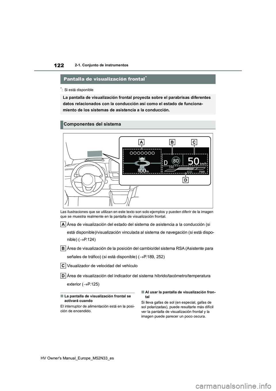 TOYOTA YARIS 2022 Manuale de Empleo (in Spanish) 122
HV Owner's Manual_Europe_M52N33_es
2-1. Conjunto de instrumentos
*: Si está disponible
Las ilustraciones que se utilizan en este texto son solo ejempl os y pueden diferir de la imagen
que TOYOTA YARIS 2022 Manuale de Empleo (in Spanish) 122
HV Owner's Manual_Europe_M52N33_es
2-1. Conjunto de instrumentos
*: Si está disponible
Las ilustraciones que se utilizan en este texto son solo ejempl os y pueden diferir de la imagen
que