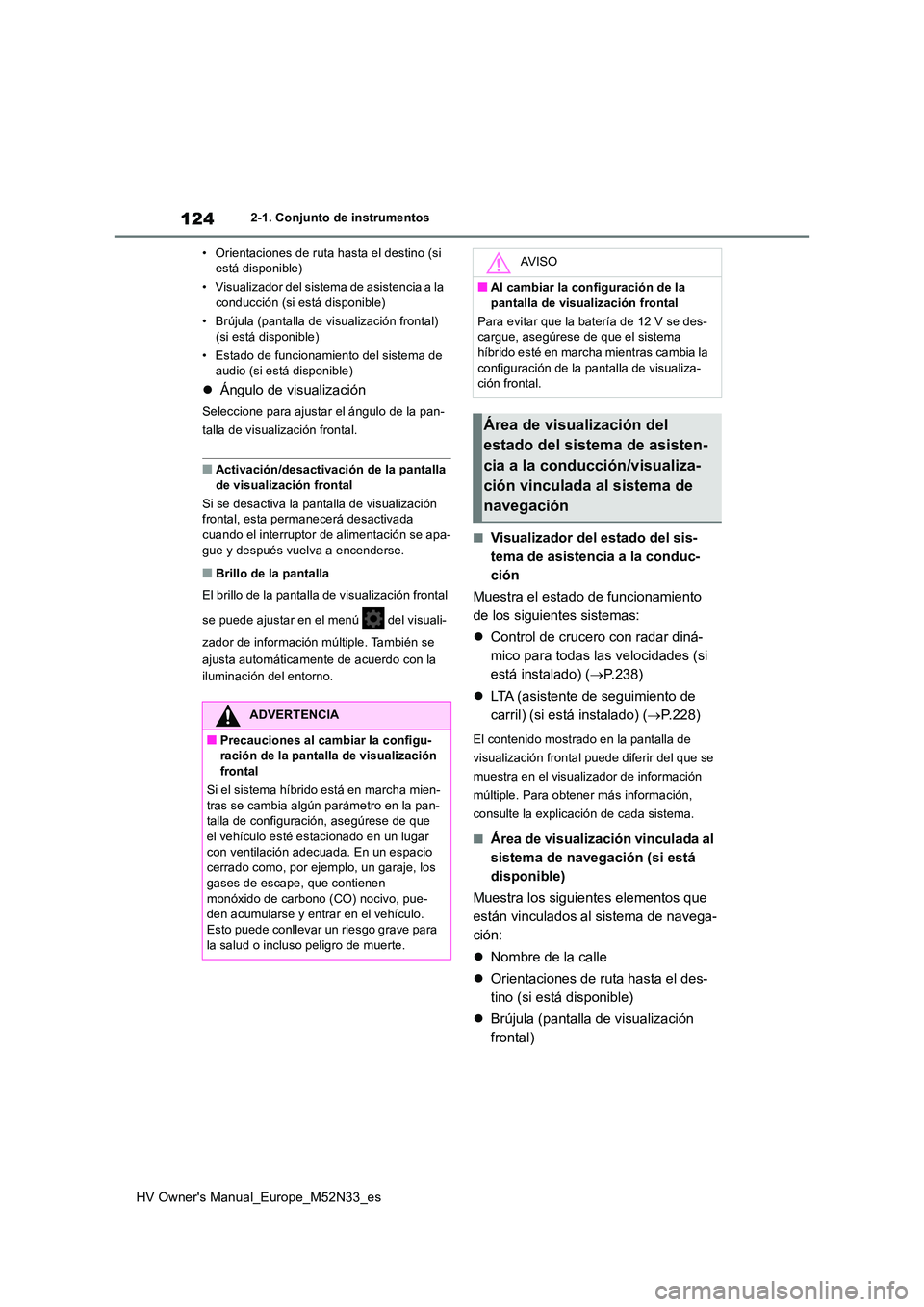 TOYOTA YARIS 2022 Manuale de Empleo (in Spanish) 124
HV Owner's Manual_Europe_M52N33_es
2-1. Conjunto de instrumentos
• Orientaciones de ruta hasta el destino (si está disponible)
• Visualizador del sistema de asistencia a la conducció TOYOTA YARIS 2022 Manuale de Empleo (in Spanish) 124
HV Owner's Manual_Europe_M52N33_es
2-1. Conjunto de instrumentos
• Orientaciones de ruta hasta el destino (si está disponible)
• Visualizador del sistema de asistencia a la conducció