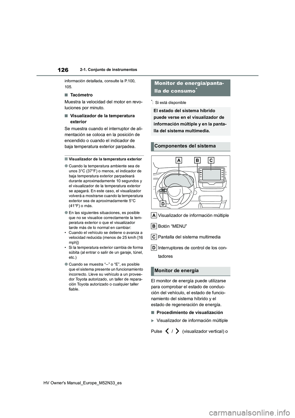 TOYOTA YARIS 2022 Manuale de Empleo (in Spanish) 126
HV Owner's Manual_Europe_M52N33_es
2-1. Conjunto de instrumentos
información detallada, consulte la P.100,
105.
■Ta c ó m e t r o
Muestra la velocidad del motor en revo-
luciones por TOYOTA YARIS 2022 Manuale de Empleo (in Spanish) 126
HV Owner's Manual_Europe_M52N33_es
2-1. Conjunto de instrumentos
información detallada, consulte la P.100,
105.
■Ta c ó m e t r o
Muestra la velocidad del motor en revo-
luciones por