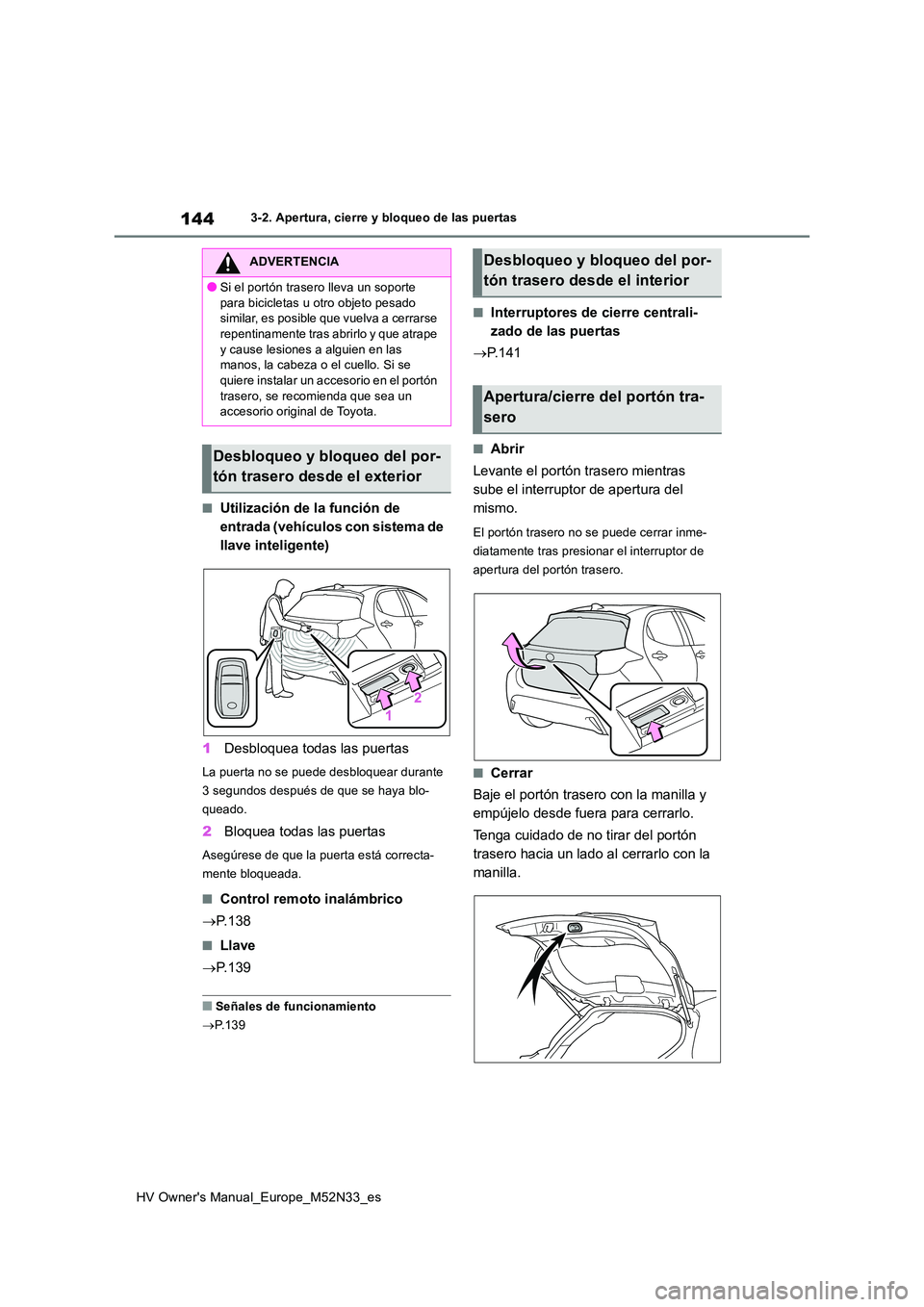TOYOTA YARIS 2022 Manuale de Empleo (in Spanish) 144
HV Owner's Manual_Europe_M52N33_es
3-2. Apertura, cierre y bloqueo de las puertas
■Utilización de la función de
entrada (vehículos con sistema de
llave inteligente)
1 Desbloquea todas TOYOTA YARIS 2022 Manuale de Empleo (in Spanish) 144
HV Owner's Manual_Europe_M52N33_es
3-2. Apertura, cierre y bloqueo de las puertas
■Utilización de la función de
entrada (vehículos con sistema de
llave inteligente)
1 Desbloquea todas