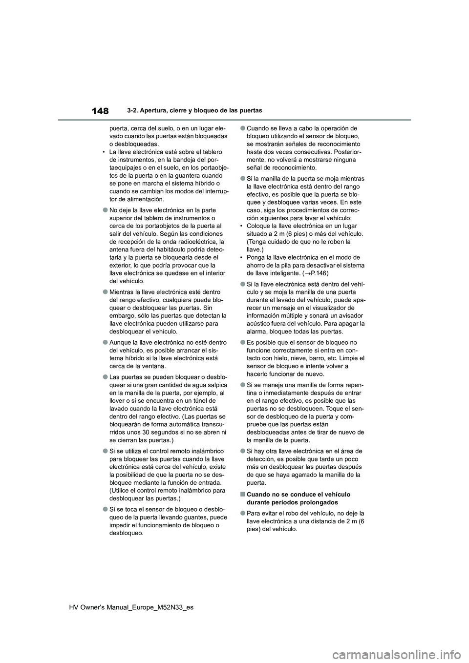 TOYOTA YARIS 2022 Manuale de Empleo (in Spanish) 148
HV Owner's Manual_Europe_M52N33_es
3-2. Apertura, cierre y bloqueo de las puertas
puerta, cerca del suelo, o en un lugar ele- vado cuando las puertas están bloqueadas o desbloqueadas.
• L TOYOTA YARIS 2022 Manuale de Empleo (in Spanish) 148
HV Owner's Manual_Europe_M52N33_es
3-2. Apertura, cierre y bloqueo de las puertas
puerta, cerca del suelo, o en un lugar ele- vado cuando las puertas están bloqueadas o desbloqueadas.
• L