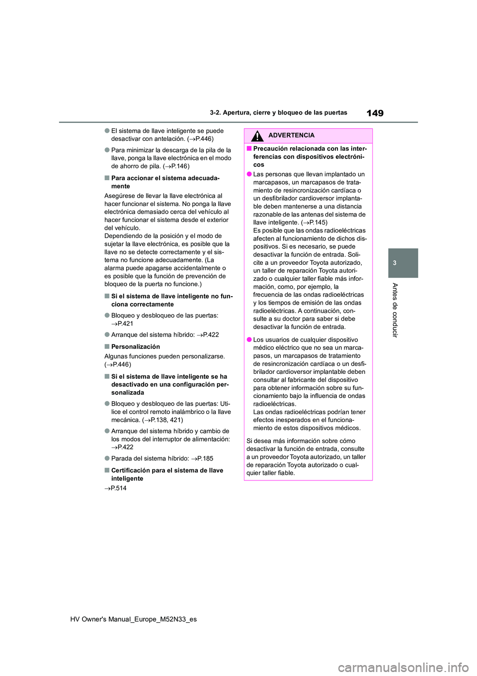 TOYOTA YARIS 2022 Manuale de Empleo (in Spanish) 149
3
HV Owner's Manual_Europe_M52N33_es
3-2. Apertura, cierre y bloqueo de las puertas
Antes de conducir
●El sistema de llave inteligente se puede desactivar con antelación. ( P.446)
●Pa TOYOTA YARIS 2022 Manuale de Empleo (in Spanish) 149
3
HV Owner's Manual_Europe_M52N33_es
3-2. Apertura, cierre y bloqueo de las puertas
Antes de conducir
●El sistema de llave inteligente se puede desactivar con antelación. ( P.446)
●Pa