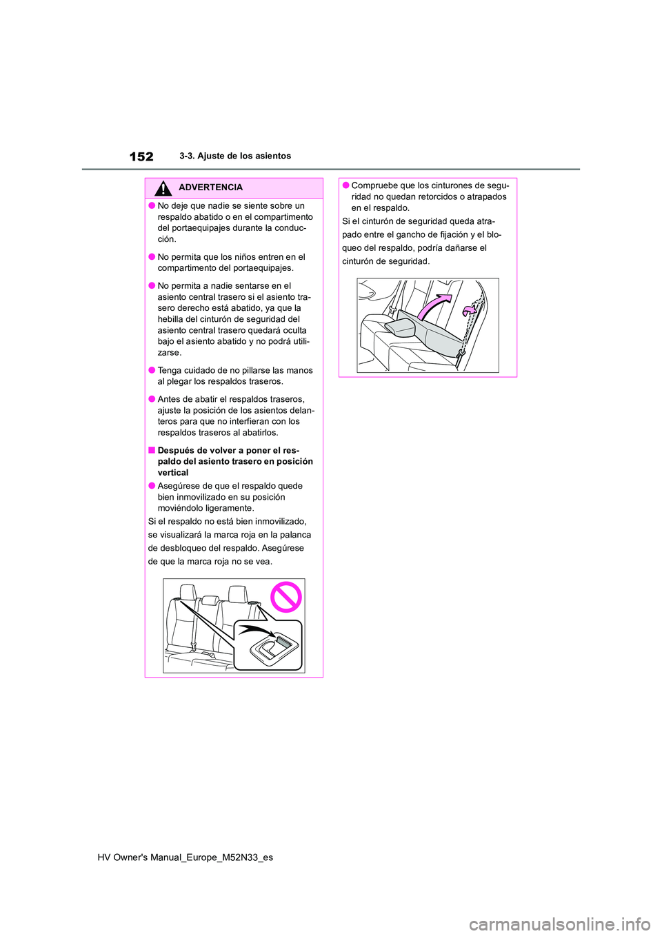 TOYOTA YARIS 2022 Manuale de Empleo (in Spanish) 152
HV Owner's Manual_Europe_M52N33_es
3-3. Ajuste de los asientos
ADVERTENCIA
●No deje que nadie se siente sobre un
respaldo abatido o en el compartimento del portaequipajes durante la condu TOYOTA YARIS 2022 Manuale de Empleo (in Spanish) 152
HV Owner's Manual_Europe_M52N33_es
3-3. Ajuste de los asientos
ADVERTENCIA
●No deje que nadie se siente sobre un
respaldo abatido o en el compartimento del portaequipajes durante la condu