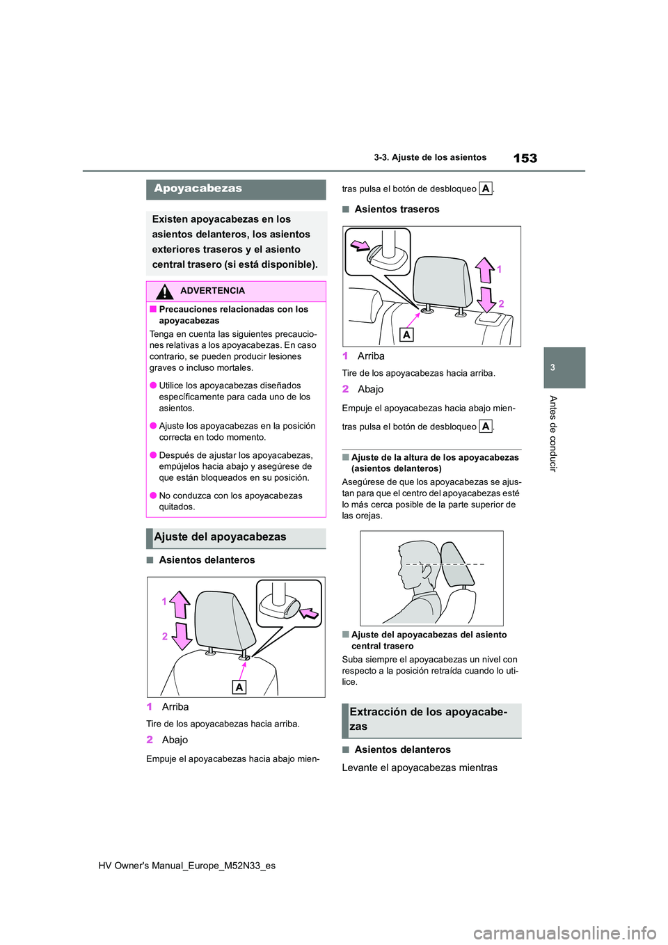 TOYOTA YARIS 2022 Manuale de Empleo (in Spanish) 153
3
HV Owner's Manual_Europe_M52N33_es
3-3. Ajuste de los asientos
Antes de conducir
■Asientos delanteros
1 Arriba
Tire de los apoyacabezas hacia arriba.
2Abajo
Empuje el apoyacabezas hacia a TOYOTA YARIS 2022 Manuale de Empleo (in Spanish) 153
3
HV Owner's Manual_Europe_M52N33_es
3-3. Ajuste de los asientos
Antes de conducir
■Asientos delanteros
1 Arriba
Tire de los apoyacabezas hacia arriba.
2Abajo
Empuje el apoyacabezas hacia a