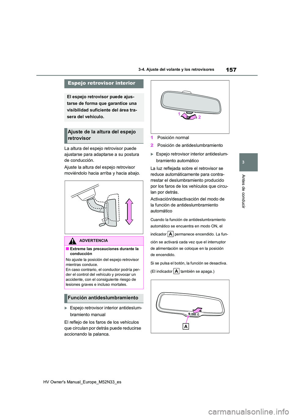 TOYOTA YARIS 2022 Manuale de Empleo (in Spanish) 157
3
HV Owner's Manual_Europe_M52N33_es
3-4. Ajuste del volante y los retrovisores
Antes de conducir
La altura del espejo retrovisor puede
ajustarse para adaptarse a su postura
de conducción. TOYOTA YARIS 2022 Manuale de Empleo (in Spanish) 157
3
HV Owner's Manual_Europe_M52N33_es
3-4. Ajuste del volante y los retrovisores
Antes de conducir
La altura del espejo retrovisor puede
ajustarse para adaptarse a su postura
de conducción.