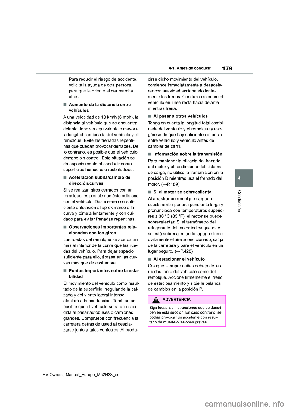 TOYOTA YARIS 2022 Manuale de Empleo (in Spanish) 179
4
HV Owner's Manual_Europe_M52N33_es
4-1. Antes de conducir
Conducción
Para reducir el riesgo de accidente,
solicite la ayuda de otra persona
para que le oriente al dar marcha
atrás.
■ TOYOTA YARIS 2022 Manuale de Empleo (in Spanish) 179
4
HV Owner's Manual_Europe_M52N33_es
4-1. Antes de conducir
Conducción
Para reducir el riesgo de accidente,
solicite la ayuda de otra persona
para que le oriente al dar marcha
atrás.
■