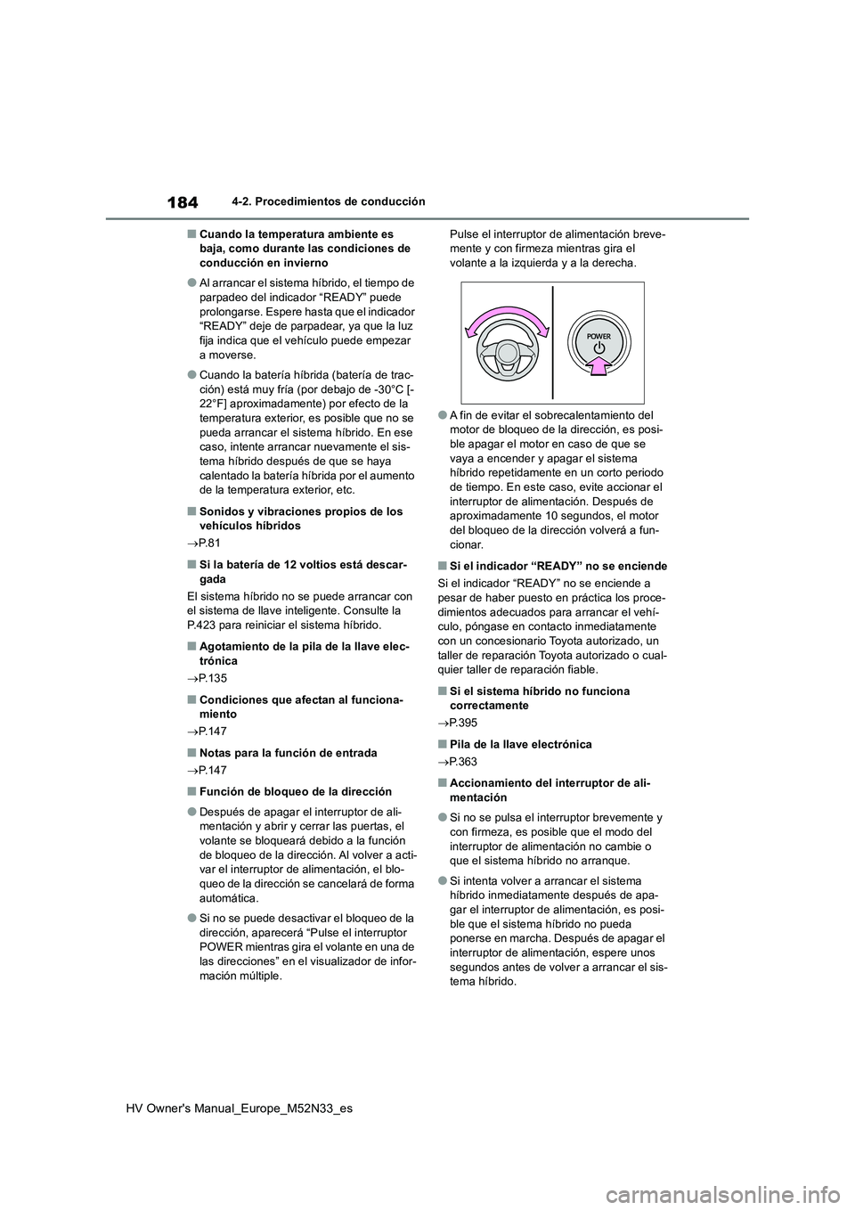 TOYOTA YARIS 2022 Manuale de Empleo (in Spanish) 184
HV Owner's Manual_Europe_M52N33_es
4-2. Procedimientos de conducción
■Cuando la temperatura ambiente es baja, como durante las condiciones de conducción en invierno
●Al arrancar el sist TOYOTA YARIS 2022 Manuale de Empleo (in Spanish) 184
HV Owner's Manual_Europe_M52N33_es
4-2. Procedimientos de conducción
■Cuando la temperatura ambiente es baja, como durante las condiciones de conducción en invierno
●Al arrancar el sist