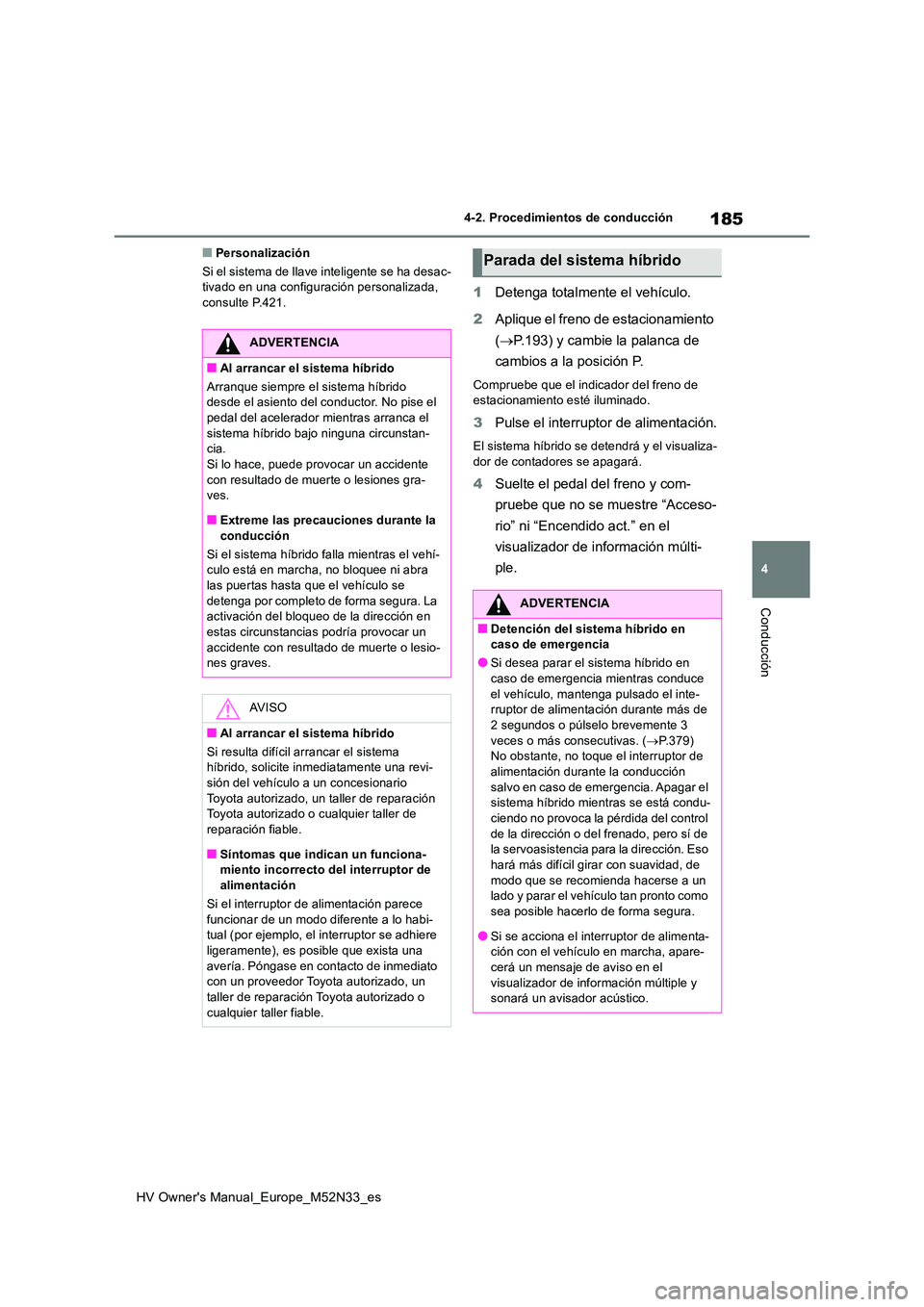 TOYOTA YARIS 2022 Manuale de Empleo (in Spanish) 185
4
HV Owner's Manual_Europe_M52N33_es
4-2. Procedimientos de conducción
Conducción
■Personalización
Si el sistema de llave inteligente se ha desac- tivado en una configuración personaliz TOYOTA YARIS 2022 Manuale de Empleo (in Spanish) 185
4
HV Owner's Manual_Europe_M52N33_es
4-2. Procedimientos de conducción
Conducción
■Personalización
Si el sistema de llave inteligente se ha desac- tivado en una configuración personaliz