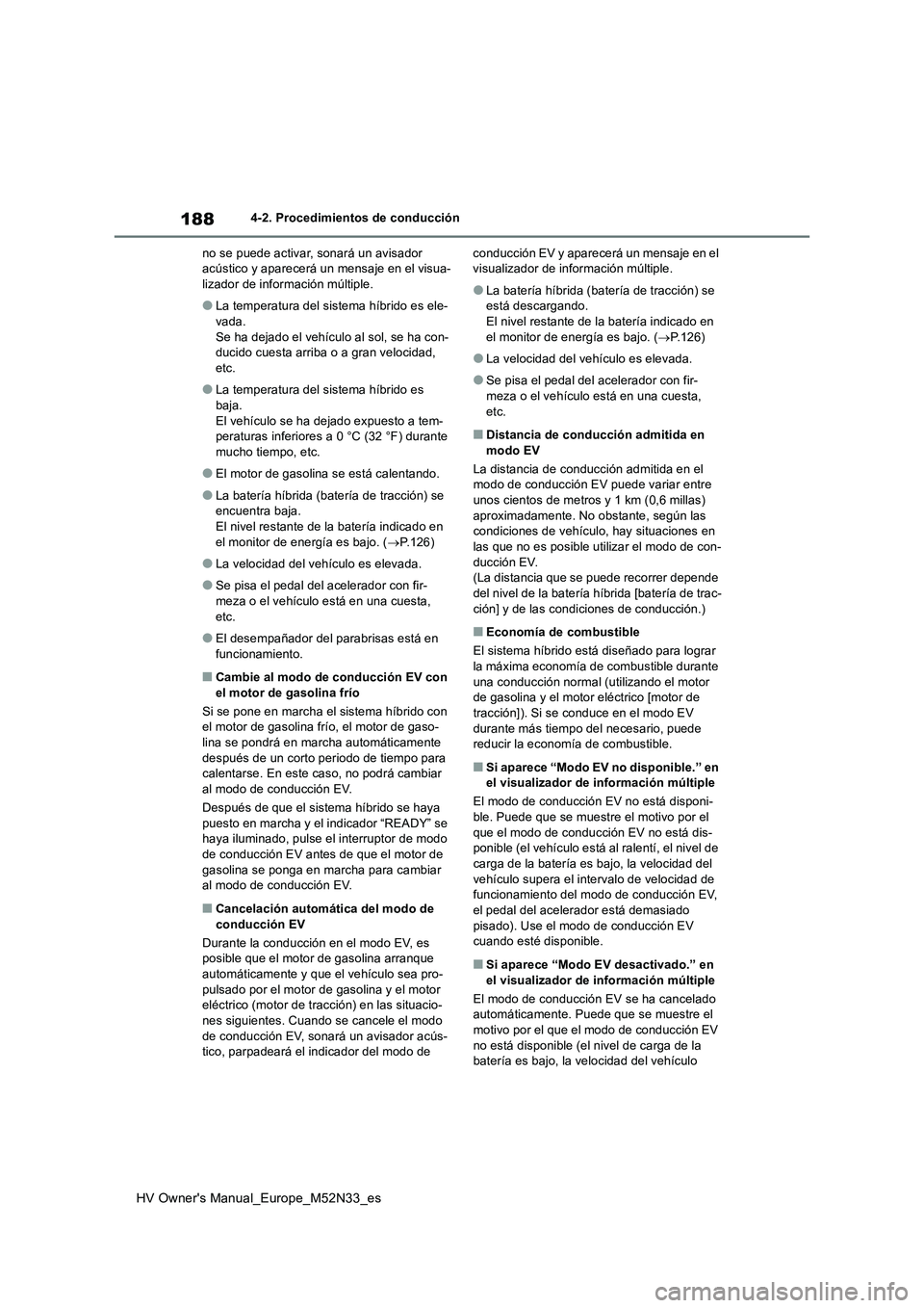 TOYOTA YARIS 2022 Manuale de Empleo (in Spanish) 188
HV Owner's Manual_Europe_M52N33_es
4-2. Procedimientos de conducción
no se puede activar, sonará un avisador acústico y aparecerá un mensaje en el visua-lizador de información múltiple TOYOTA YARIS 2022 Manuale de Empleo (in Spanish) 188
HV Owner's Manual_Europe_M52N33_es
4-2. Procedimientos de conducción
no se puede activar, sonará un avisador acústico y aparecerá un mensaje en el visua-lizador de información múltiple