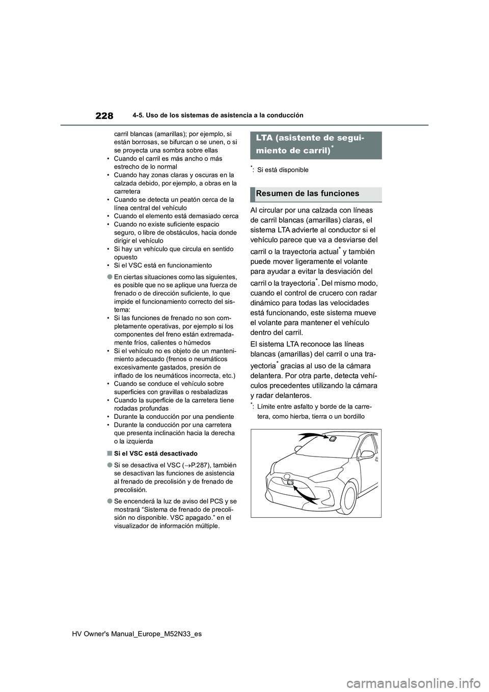 TOYOTA YARIS 2022 Manuale de Empleo (in Spanish) 228
HV Owner's Manual_Europe_M52N33_es
4-5. Uso de los sistemas de asistencia a la conducción
carril blancas (amarillas); por ejemplo, si están borrosas, se bifurcan o se unen, o si se proyect TOYOTA YARIS 2022 Manuale de Empleo (in Spanish) 228
HV Owner's Manual_Europe_M52N33_es
4-5. Uso de los sistemas de asistencia a la conducción
carril blancas (amarillas); por ejemplo, si están borrosas, se bifurcan o se unen, o si se proyect