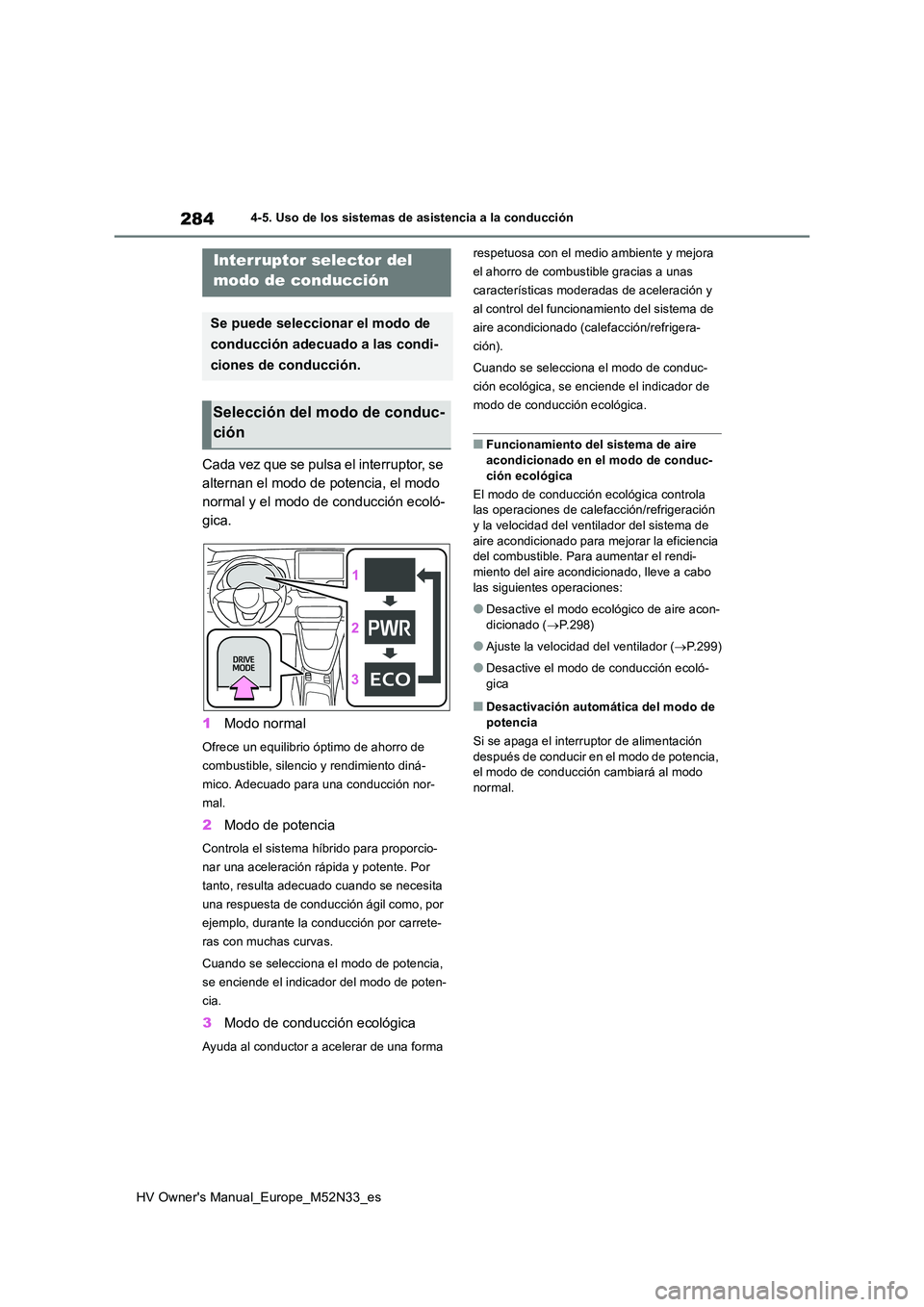TOYOTA YARIS 2022 Manuale de Empleo (in Spanish) 284
HV Owner's Manual_Europe_M52N33_es
4-5. Uso de los sistemas de asistencia a la conducción
Ca da v ez q ue se p u ls a e l in t e rr u p t or, se
alternan el modo de potencia, el modo TOYOTA YARIS 2022 Manuale de Empleo (in Spanish) 284
HV Owner's Manual_Europe_M52N33_es
4-5. Uso de los sistemas de asistencia a la conducción
Ca da v ez q ue se p u ls a e l in t e rr u p t or, se
alternan el modo de potencia, el modo