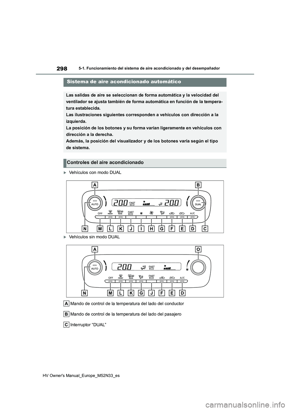 TOYOTA YARIS 2022  Manuale de Empleo (in Spanish) 298
HV Owner's Manual_Europe_M52N33_es
5-1. Funcionamiento del sistema de aire acondicionado y del desempañador
5-1.Func ion amie nto de l siste ma d e aire acon dic io nado y del desemp añado r