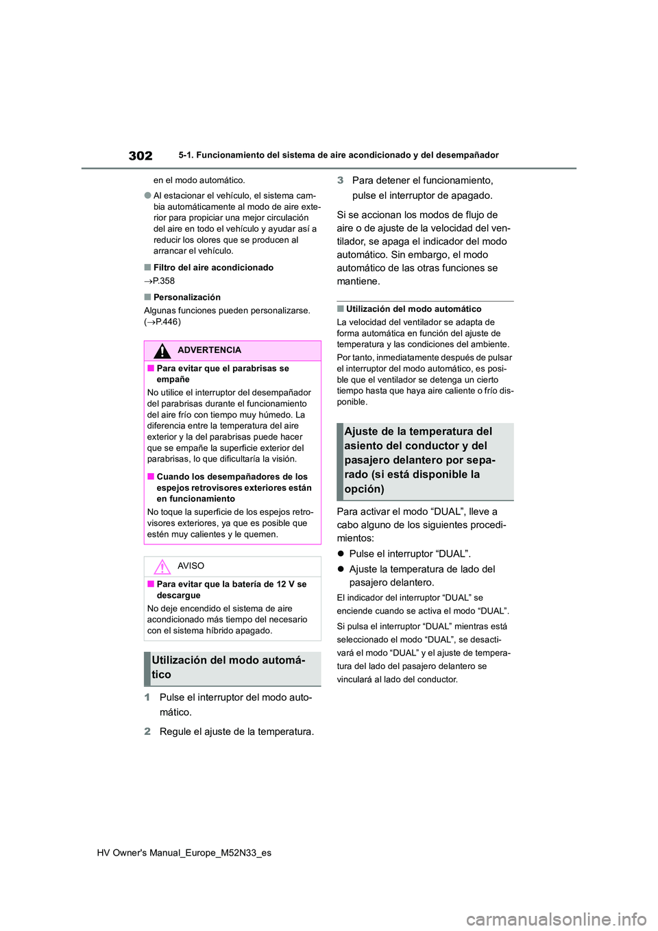 TOYOTA YARIS 2022 Manuale de Empleo (in Spanish) 302
HV Owner's Manual_Europe_M52N33_es
5-1. Funcionamiento del sistema de aire acondicionado y del desempañador
en el modo automático.
●Al estacionar el vehículo, el sistema cam-
bia autom TOYOTA YARIS 2022 Manuale de Empleo (in Spanish) 302
HV Owner's Manual_Europe_M52N33_es
5-1. Funcionamiento del sistema de aire acondicionado y del desempañador
en el modo automático.
●Al estacionar el vehículo, el sistema cam-
bia autom