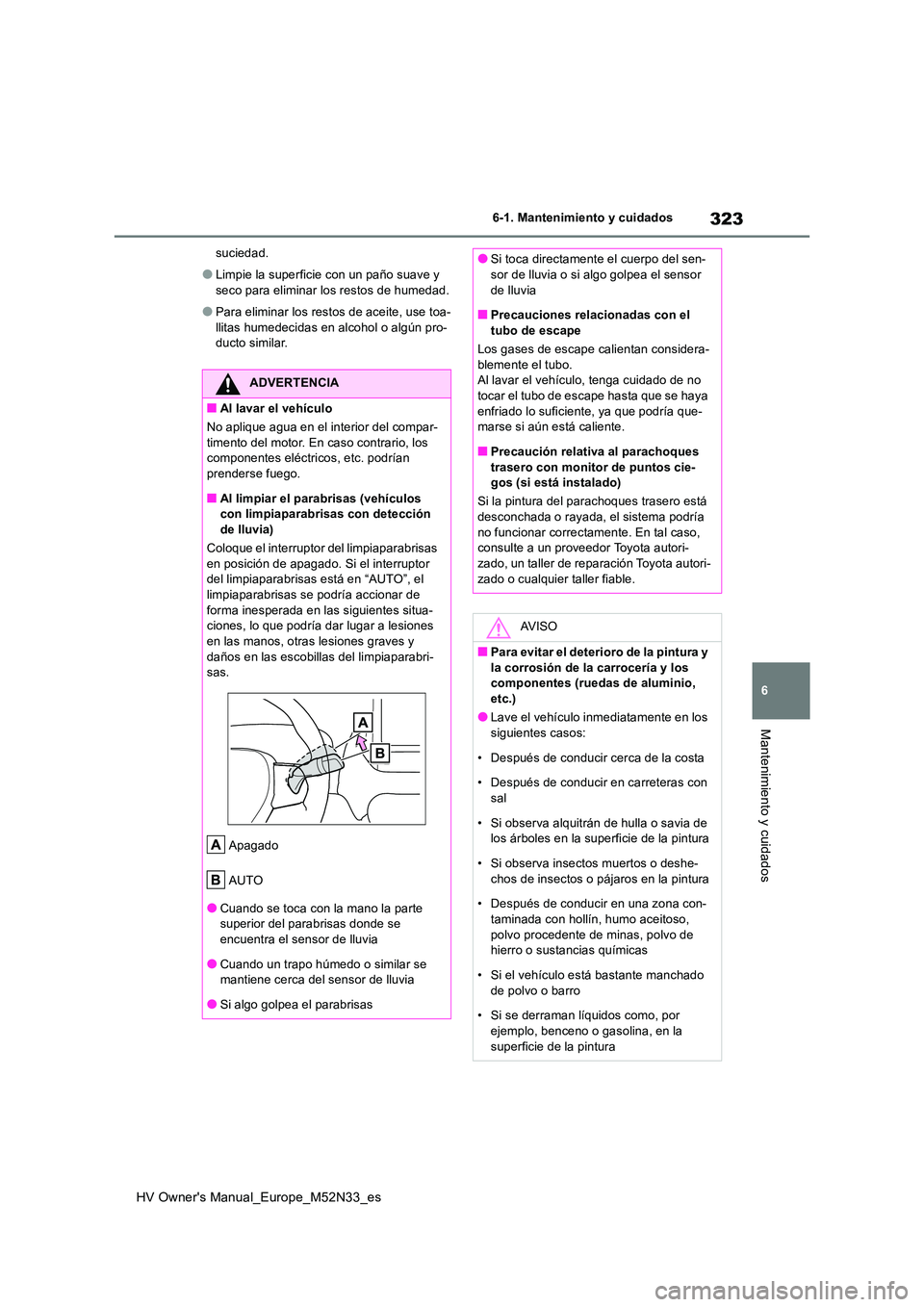 TOYOTA YARIS 2022 Manuale de Empleo (in Spanish) 323
6
HV Owner's Manual_Europe_M52N33_es
6-1. Mantenimiento y cuidados
Mantenimiento y cuidados
suciedad.
●Limpie la superficie con un paño suave y
seco para eliminar los restos de humedad.
TOYOTA YARIS 2022 Manuale de Empleo (in Spanish) 323
6
HV Owner's Manual_Europe_M52N33_es
6-1. Mantenimiento y cuidados
Mantenimiento y cuidados
suciedad.
●Limpie la superficie con un paño suave y
seco para eliminar los restos de humedad.