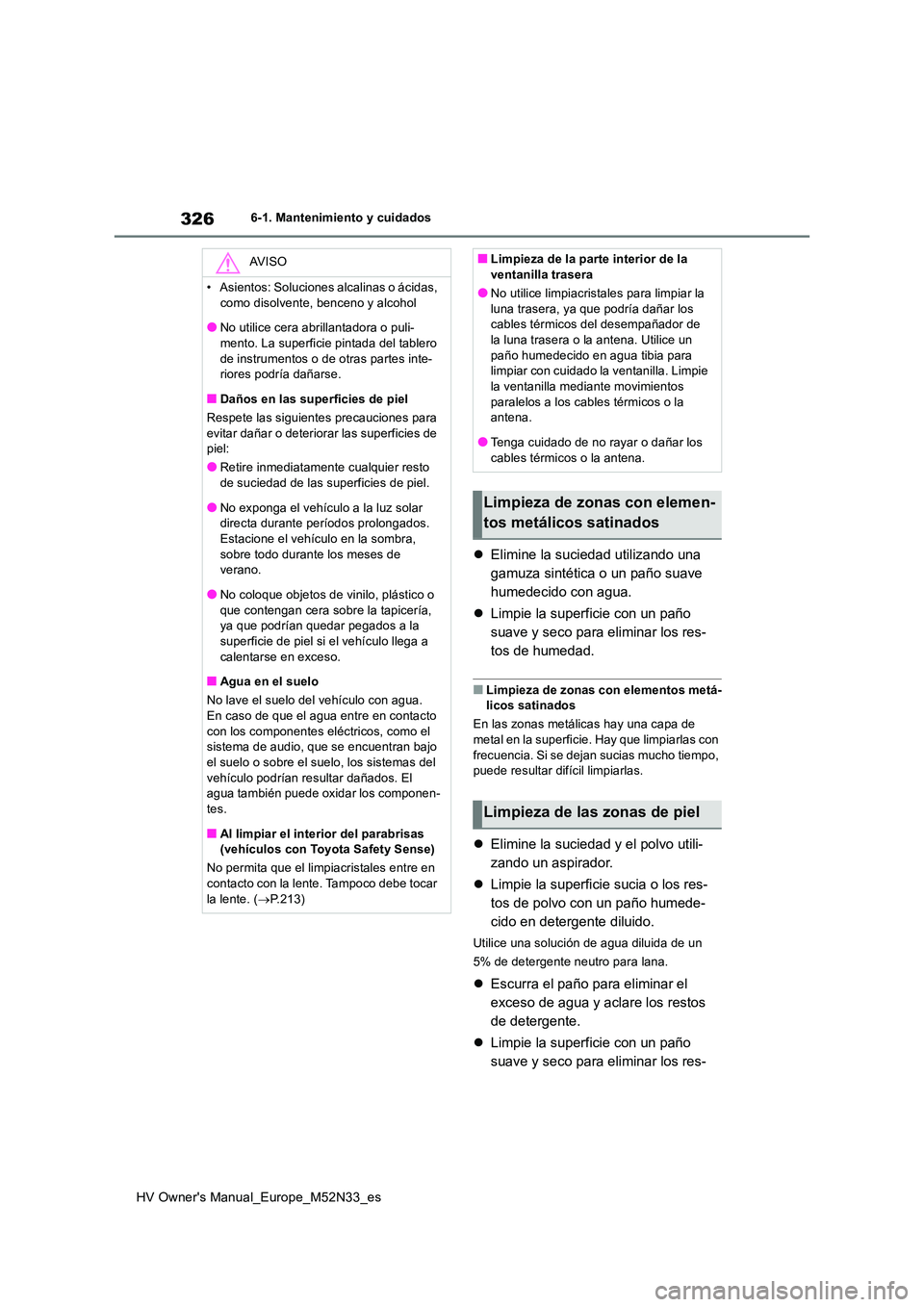 TOYOTA YARIS 2022 Manuale de Empleo (in Spanish) 326
HV Owner's Manual_Europe_M52N33_es
6-1. Mantenimiento y cuidados
Elimine la suciedad utilizando una
gamuza sintética o un paño suave
humedecido con agua.
Limpie la superficie con TOYOTA YARIS 2022 Manuale de Empleo (in Spanish) 326
HV Owner's Manual_Europe_M52N33_es
6-1. Mantenimiento y cuidados
Elimine la suciedad utilizando una
gamuza sintética o un paño suave
humedecido con agua.
Limpie la superficie con
