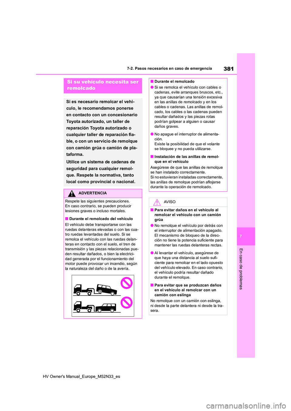 TOYOTA YARIS 2022  Manuale de Empleo (in Spanish) 381
7
HV Owner's Manual_Europe_M52N33_es
7-2. Pasos necesarios en caso de emergencia
En caso de problemas
7-2.Paso s neces arios  en  c aso de emergenc iaSi su vehículo necesita ser  
remolcado
S