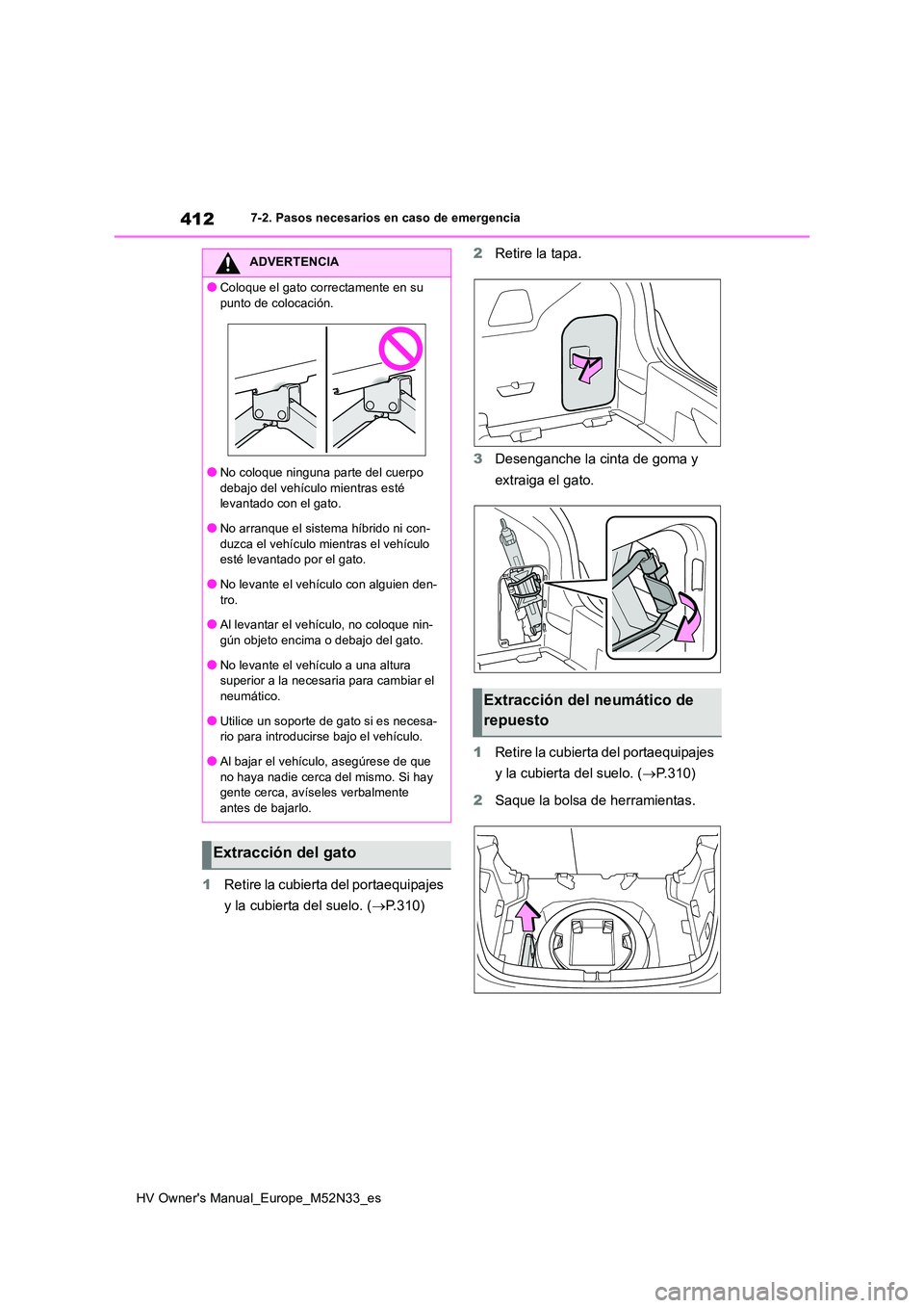 TOYOTA YARIS 2022 Manuale de Empleo (in Spanish) 412
HV Owner's Manual_Europe_M52N33_es
7-2. Pasos necesarios en caso de emergencia
1Retire la cubierta del portaequipajes
y la cubierta del suelo. ( P.310)
2 Retire la tapa.
3 Desenganche l TOYOTA YARIS 2022 Manuale de Empleo (in Spanish) 412
HV Owner's Manual_Europe_M52N33_es
7-2. Pasos necesarios en caso de emergencia
1Retire la cubierta del portaequipajes
y la cubierta del suelo. ( P.310)
2 Retire la tapa.
3 Desenganche l