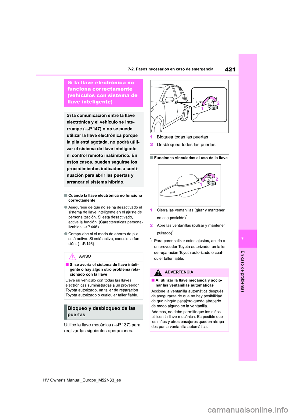 TOYOTA YARIS 2022  Manuale de Empleo (in Spanish) 421
7
HV Owner's Manual_Europe_M52N33_es
7-2. Pasos necesarios en caso de emergencia
En caso de problemas
■Cuando la llave electrónica no funciona  correctamente
●Asegúrese de que no se ha d